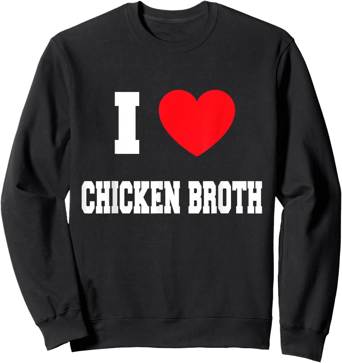 I Love chicken broth Sweatshirt - Sweatshirt | Black