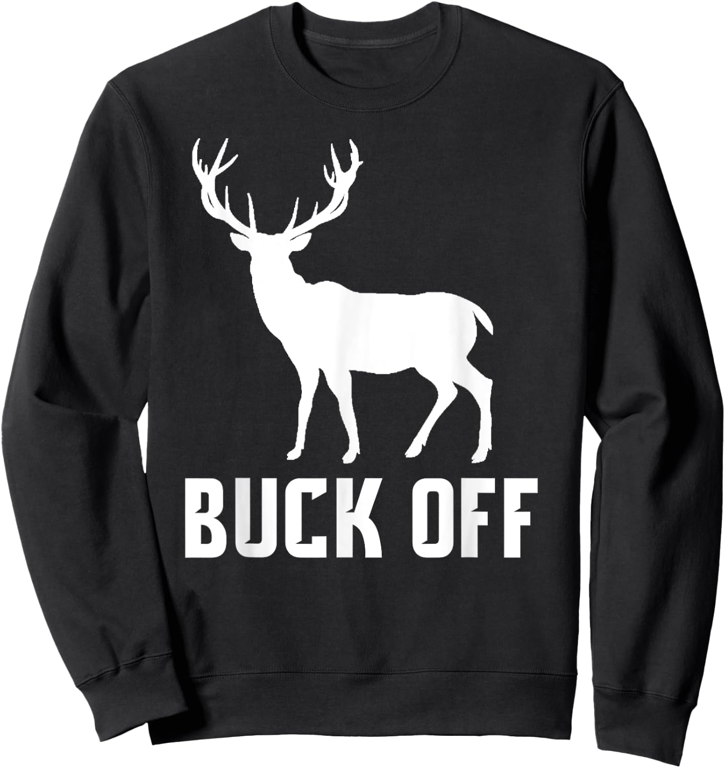 Buck Off Hunting Shirt Funny Deer Gift Big Buck Sweatshirt - Sweatshirt | Black