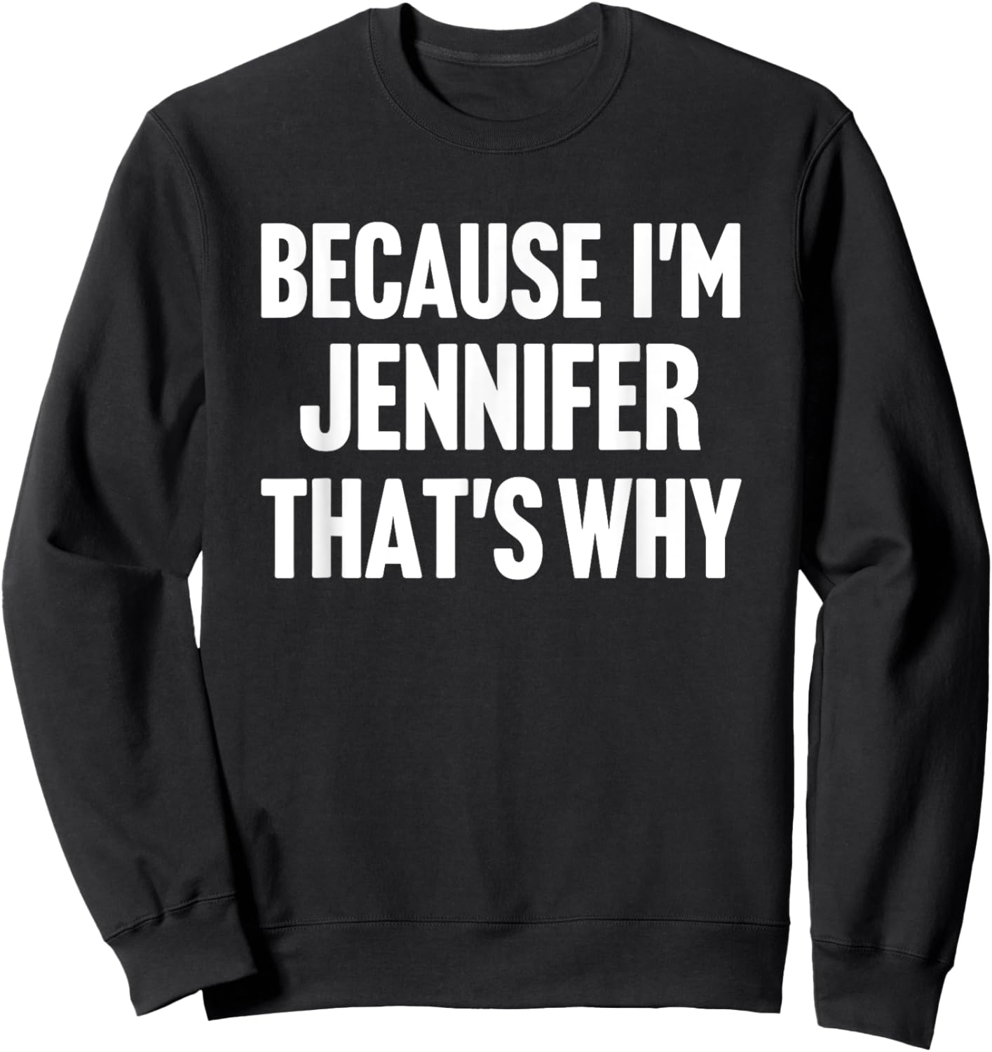 Because I'm Jennifer That's Why Am Personalized Name Sweatshirt - Sweatshirt | Black