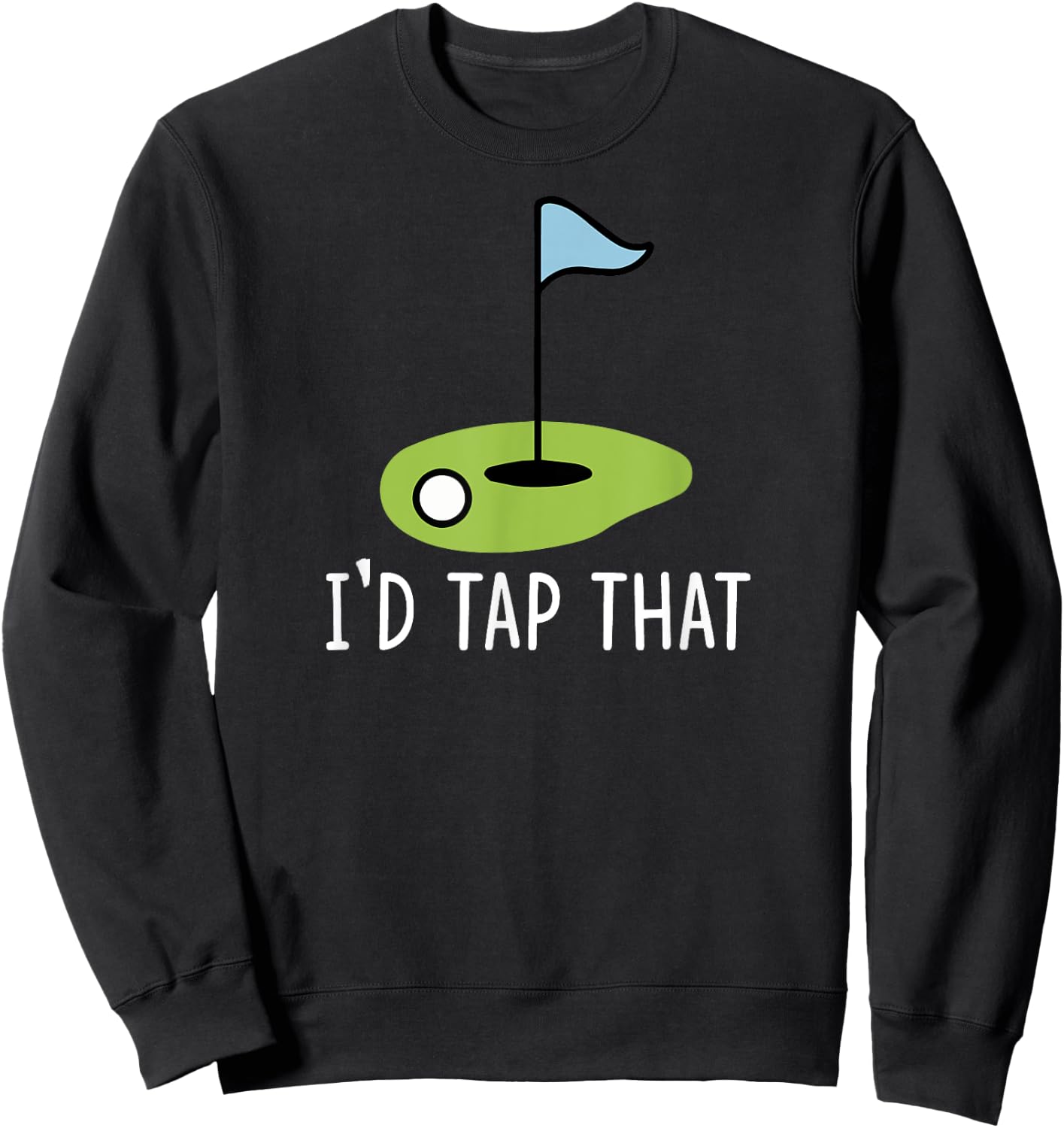 I'd Tap That Sarcasm Gag Funny Best Golf Joke Fathers Day Sweatshirt - Sweatshirt | Black