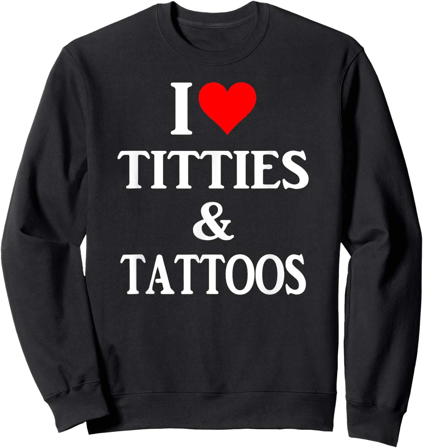 I love titties and tattoos gift Sweatshirt - Sweatshirt | Black