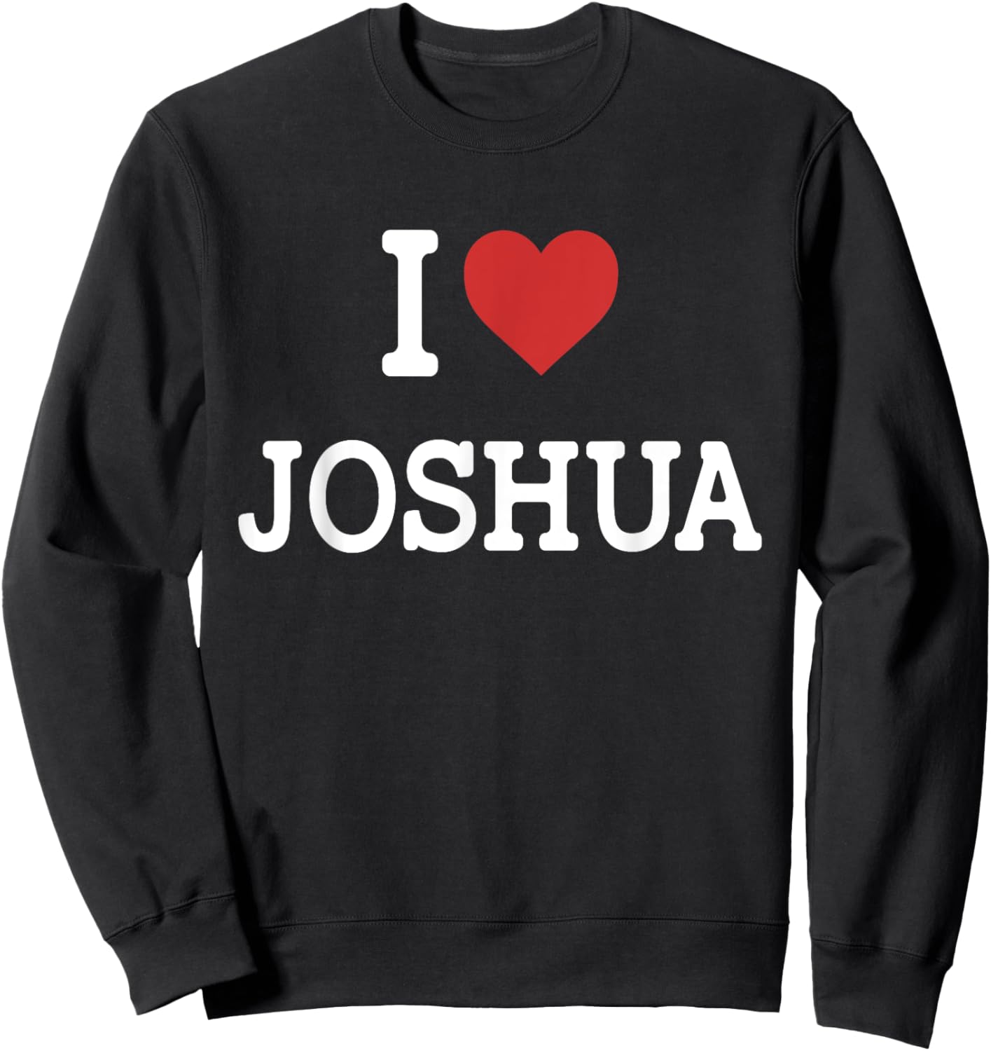 I Love Joshua - I Heart Joshua - Funny Gift Joshua Sweatshirt - Sweatshirt | Black