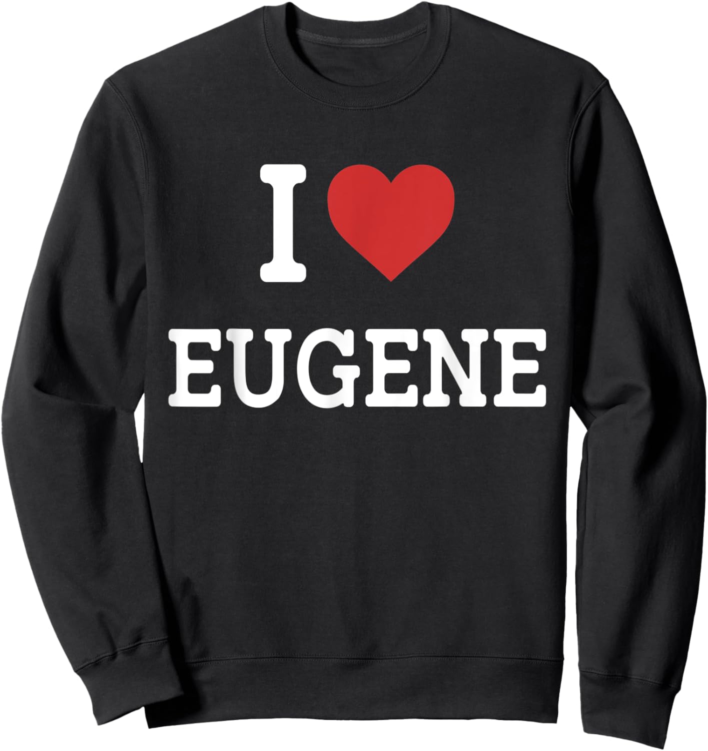 I Love Eugene - I Heart Eugene - Funny Gift Eugene Sweatshirt - Sweatshirt | Black