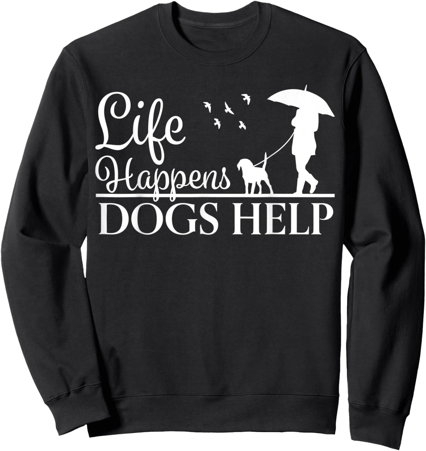 Beautiful Dog Design - Life Happens, Dogs Help Sweatshirt - Sweatshirt | Black