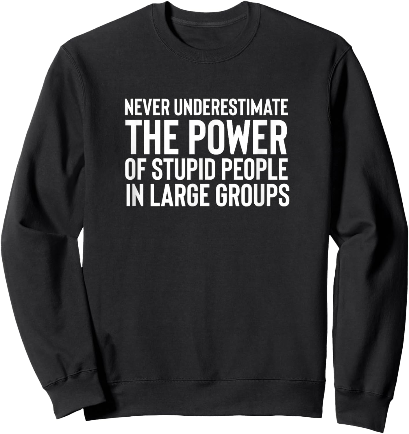 Never Underestimate The Power Of Stupid People In Groups Sweatshirt - Sweatshirt | Black