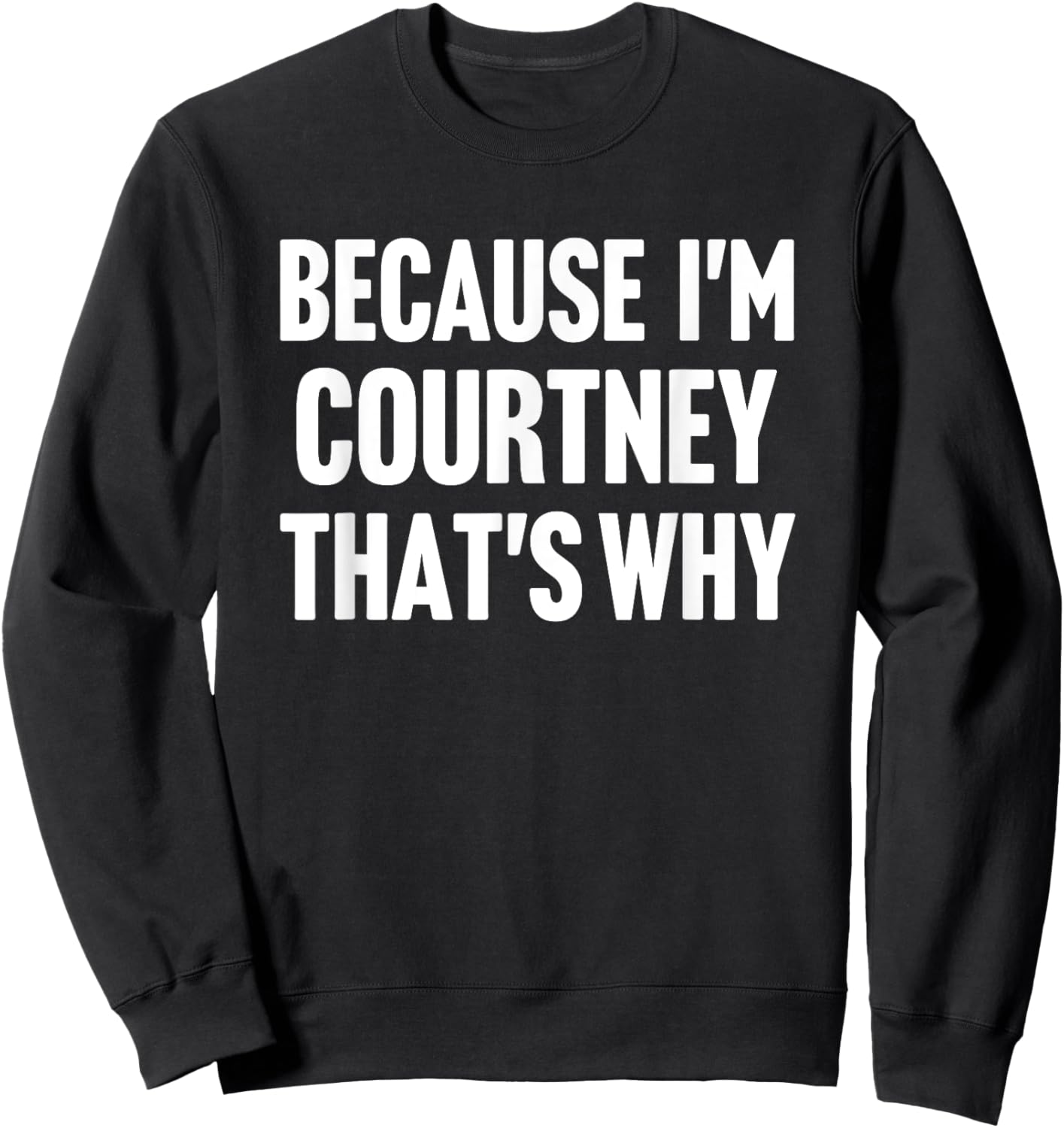 Because I'm Courtney That's Why Am Personalized Name Sweatshirt - Sweatshirt | Black