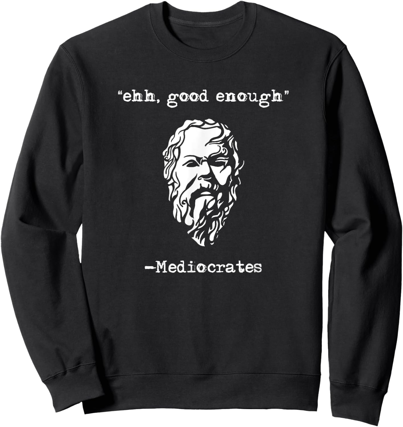 Ehh Good Enough Mediocrates Funny Greek Philosopher Joke Sweatshirt - Sweatshirt | Black