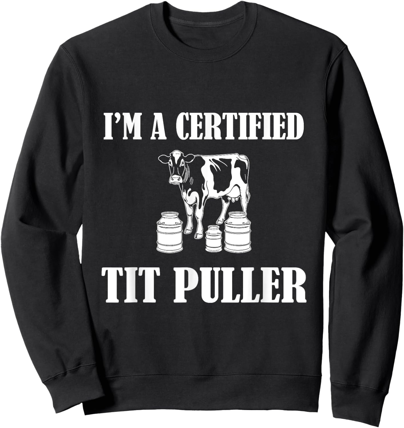I'M A Certified TIT PULLER Funny Dairy Farm Farmer Sweatshirt - Sweatshirt | Black