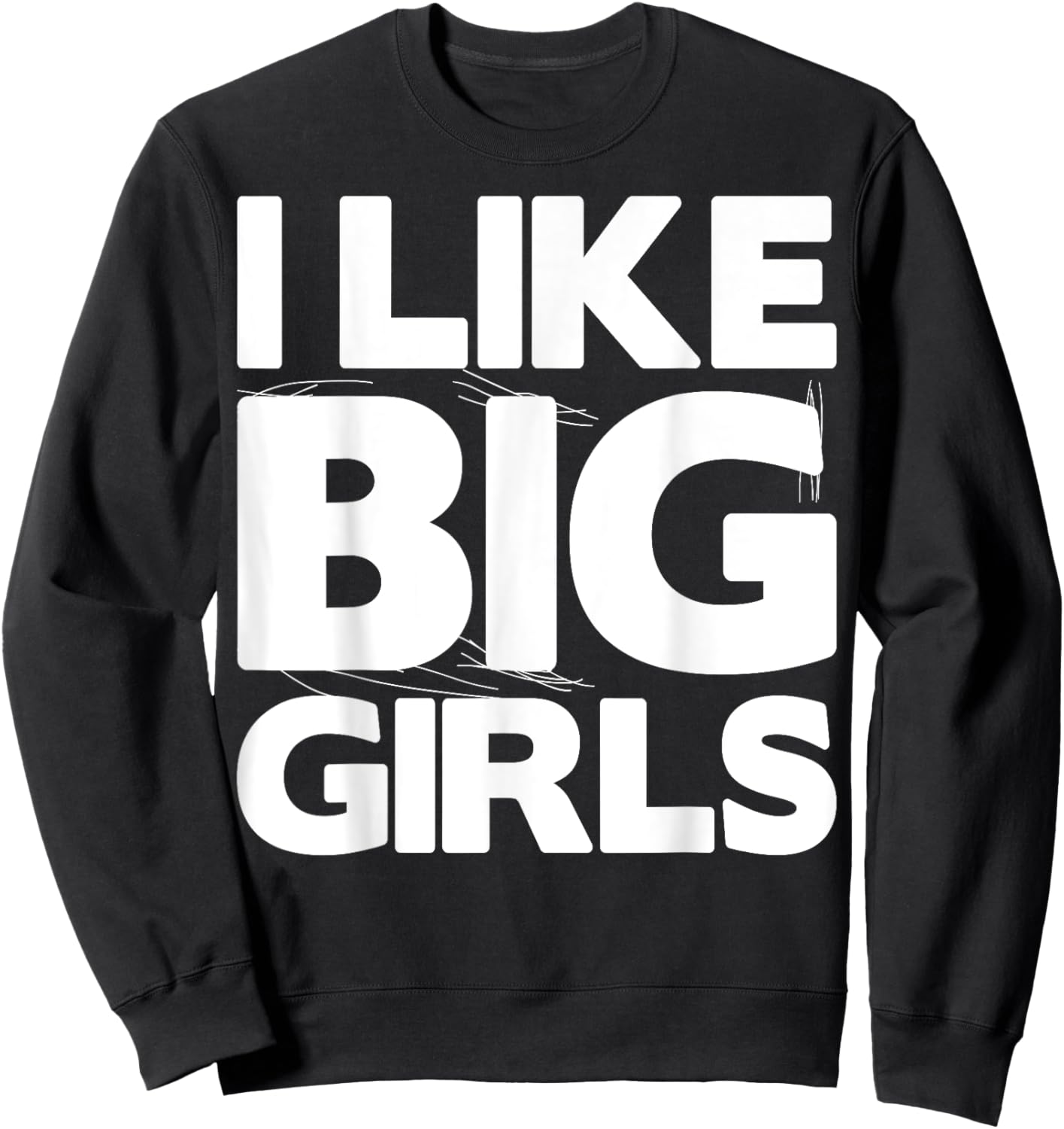 I Like Big Girls Gift - Graphic with Funny Fun Sayings Sweatshirt - Sweatshirt | Black
