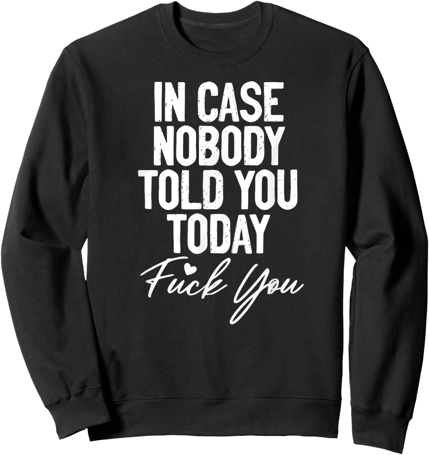 In Case Nobody Told You Today Fuck You Funny Sweatshirt - Sweatshirt | Black