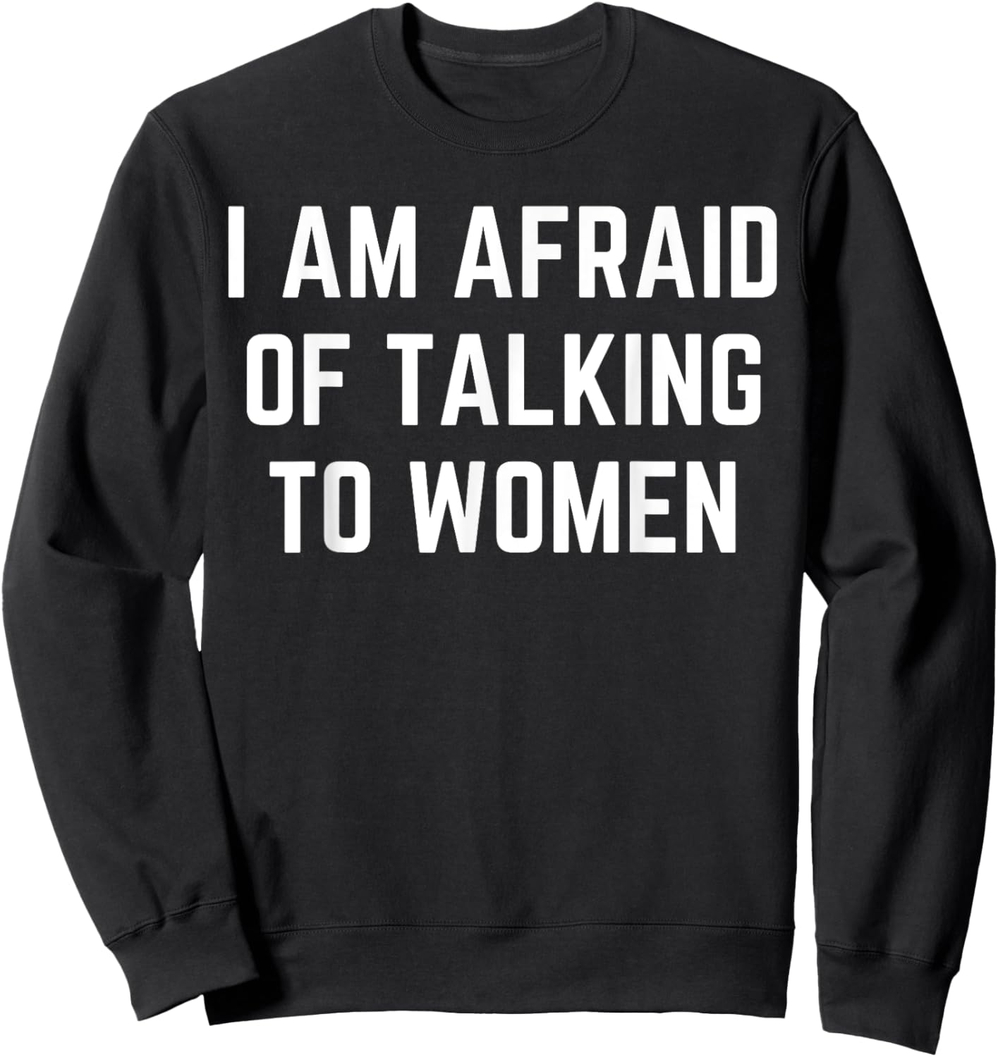 I'm Afraid Of Talking To Women Sarcastic Sayings Sweatshirt - Sweatshirt | Black