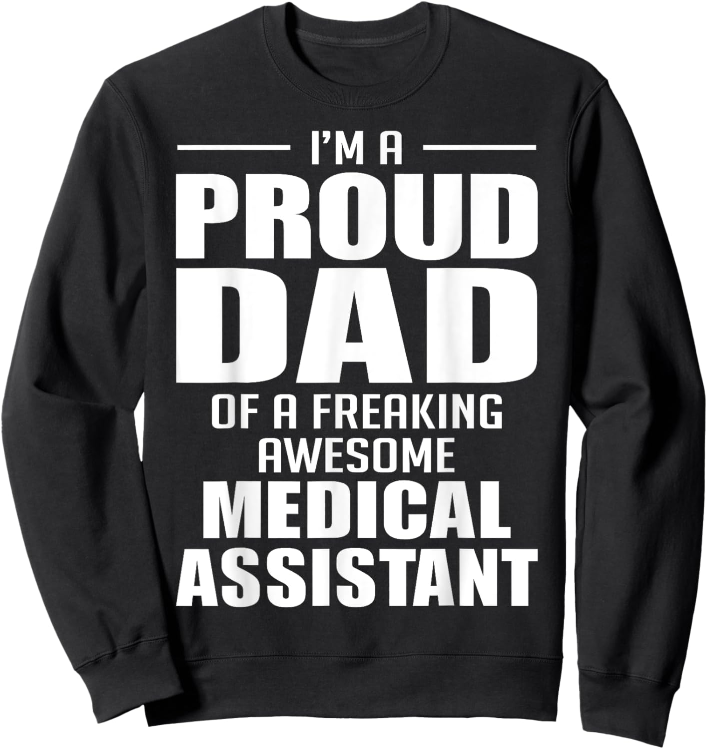 Proud Dad of a Freaking Awesome Medical Assistant Funny Sweatshirt - Sweatshirt | Black