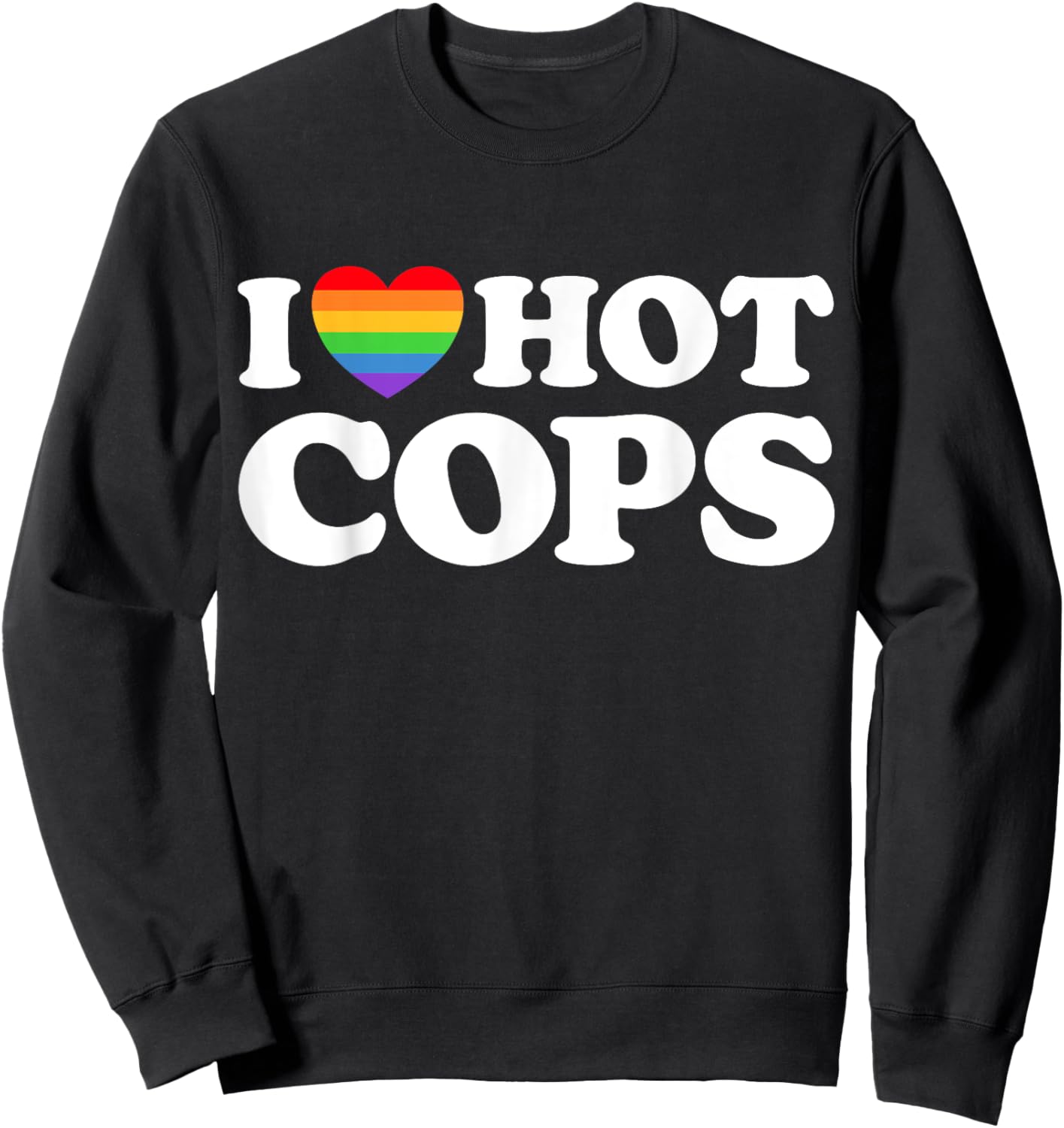 I Love Hot Cops Funny Police Officer Security Protect Pride Sweatshirt - Sweatshirt | Black