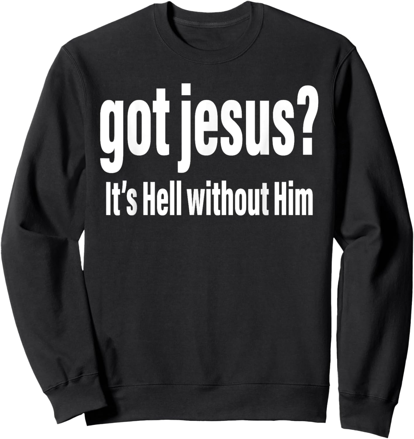 Got Jesus It's Hell Without Him Christian Faith Sweatshirt - Sweatshirt | Black