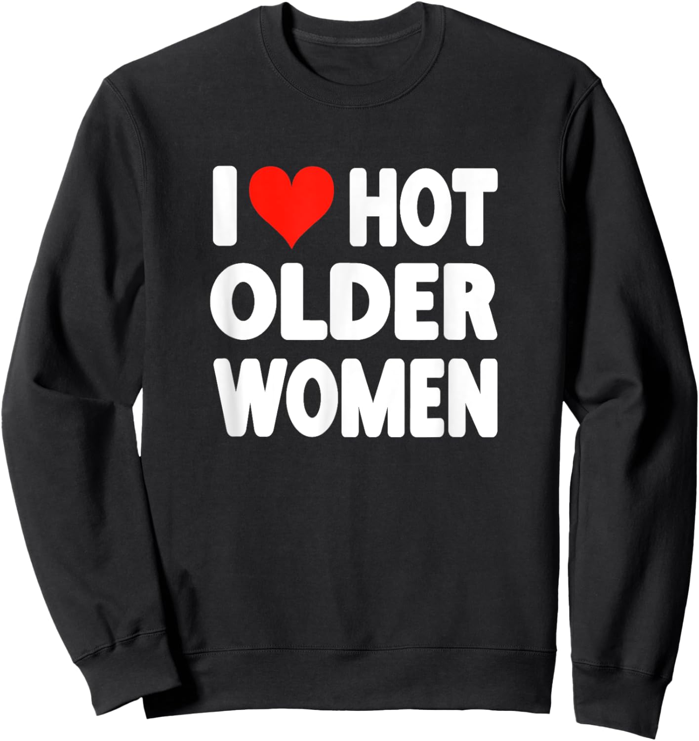 I Love Hot Older Women - Heart Cute Funny Adult Humor Sweatshirt - Sweatshirt | Black