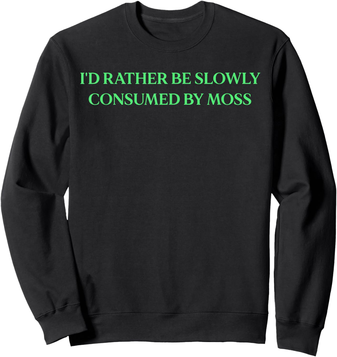 I'd Rather Be Slowly Consumed By Moss - Funny Saying Sweatshirt - Sweatshirt | Black
