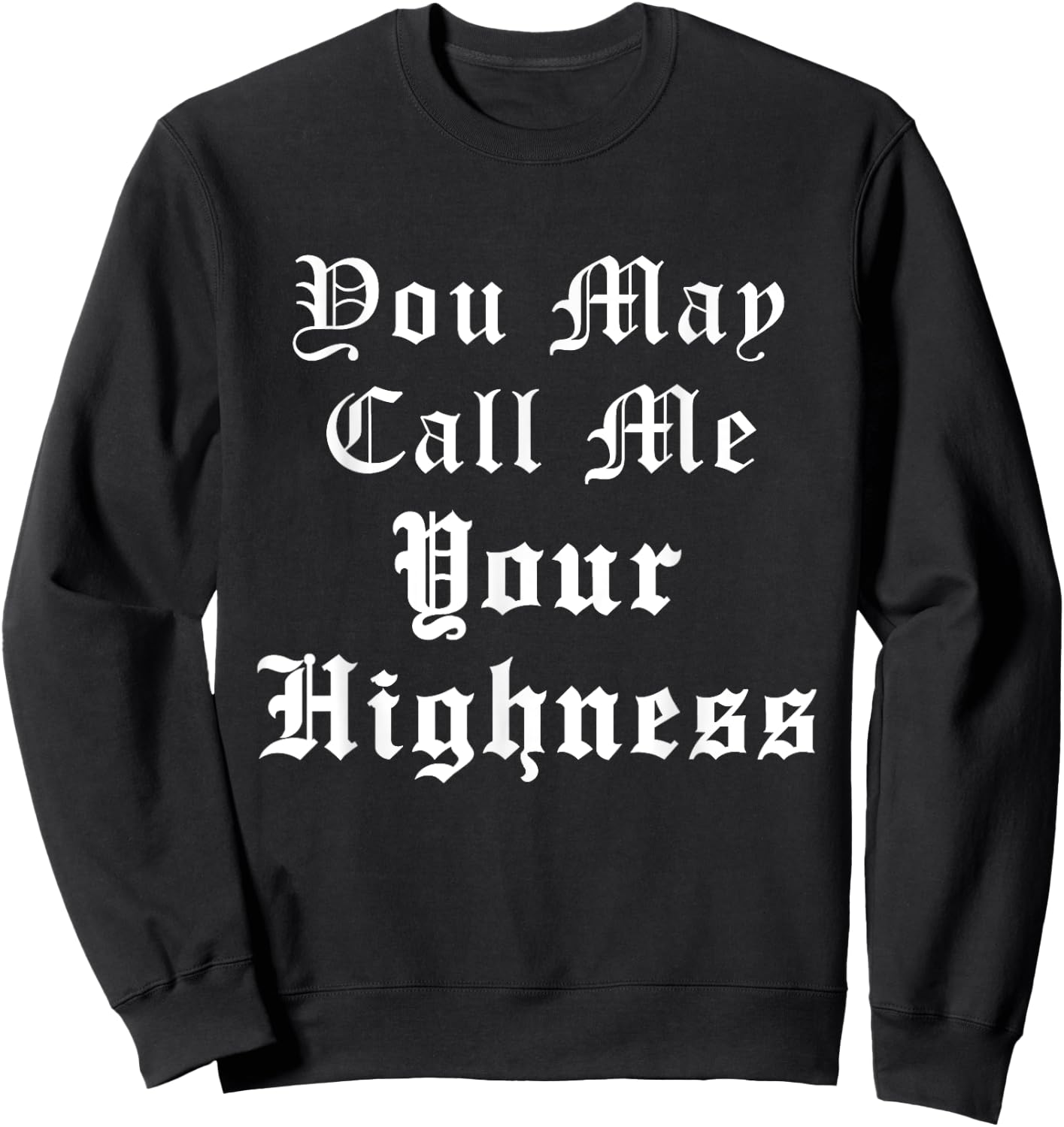 Renaissance Faire Festival Medieval Call Me Your Highness Sweatshirt - Sweatshirt | Black