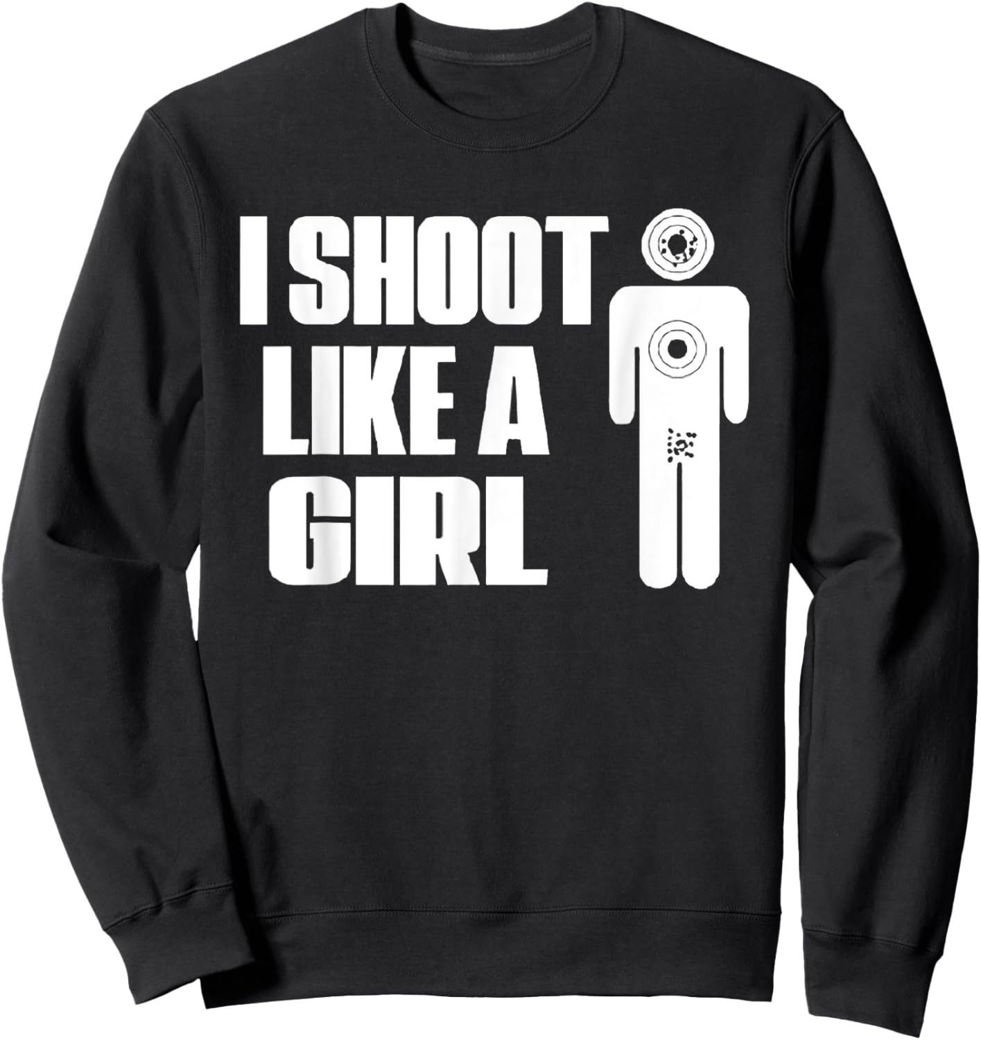 I Shoot Like A Girl - Gun Shooting Funny Gift Sweatshirt - Sweatshirt | Black
