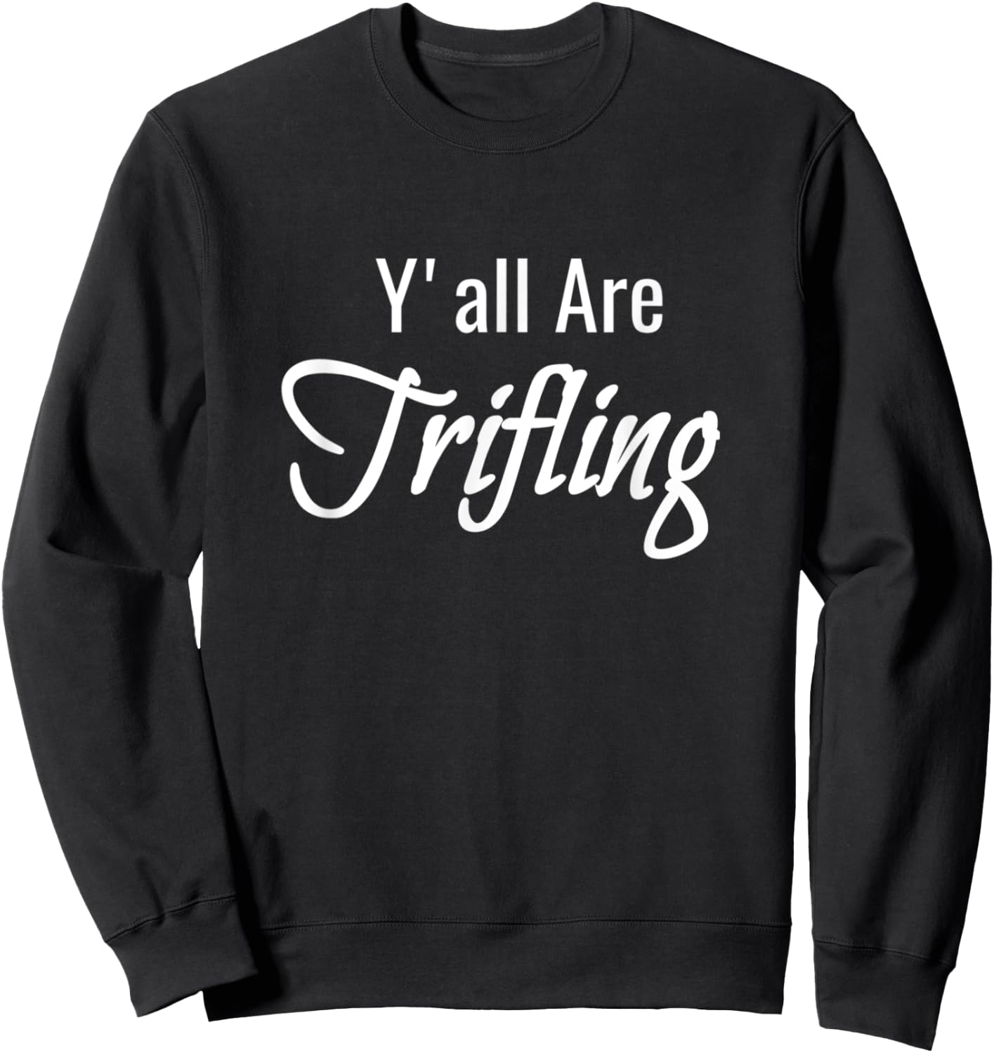 Trifling Y'all Are Trifling Worthless Sneaky Rotten Funny Sweatshirt - Sweatshirt | Black