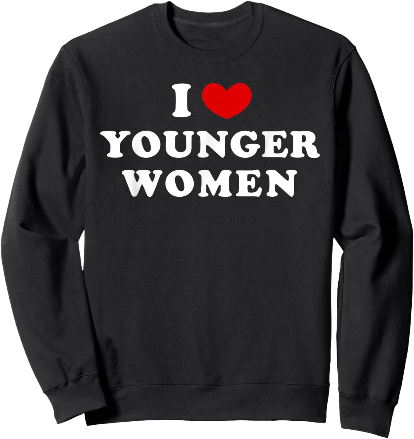 I Love Younger Women, I Heart Younger Women Sweatshirt - Sweatshirt | Black