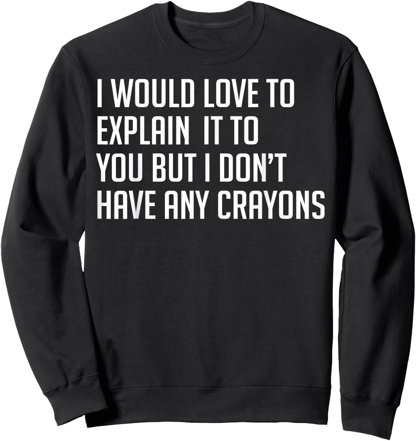 I Would Explain It To You But I Don't Have Any Crayons Sweatshirt - Sweatshirt | Black