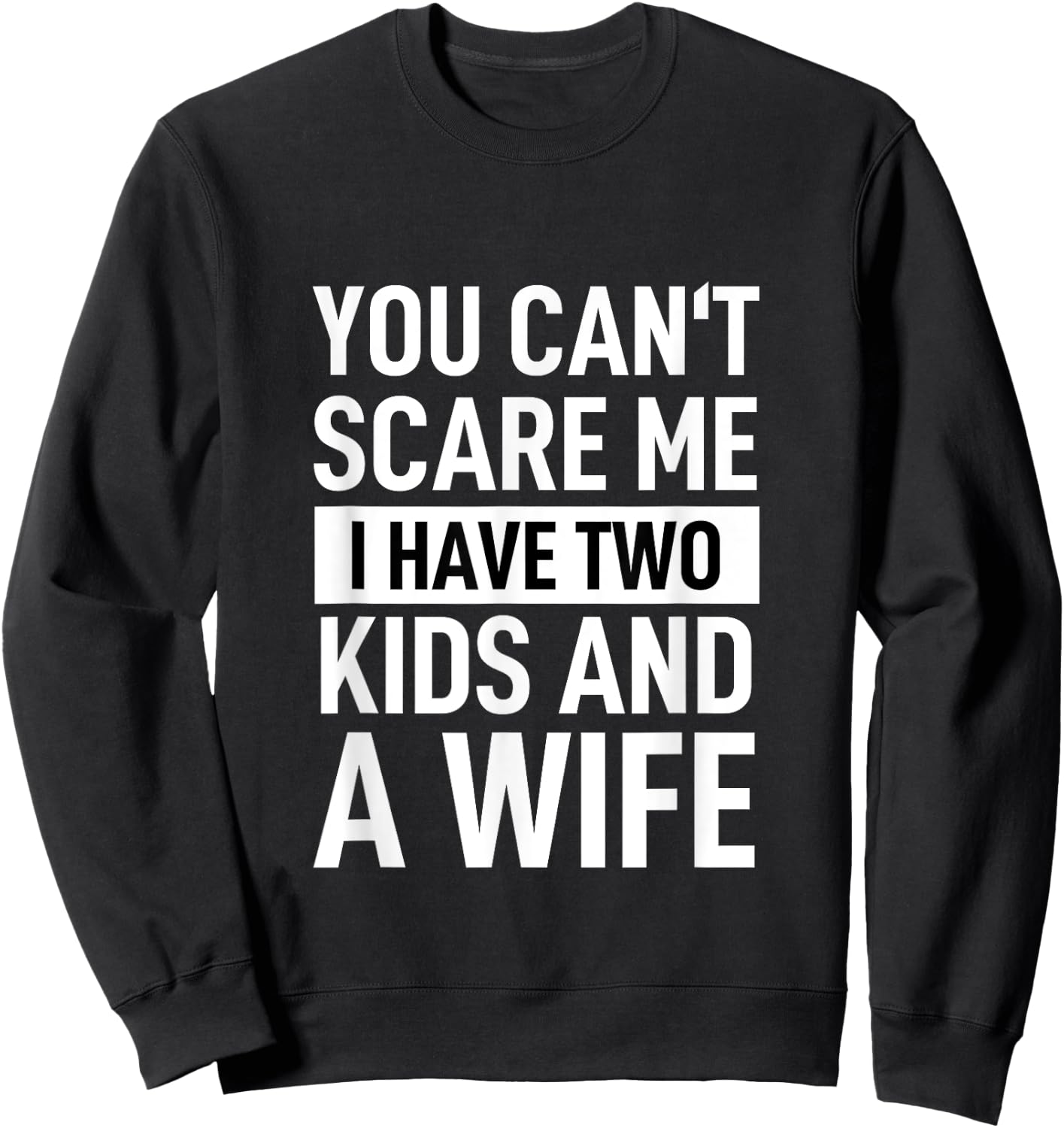 Father Dad Fun You Can´t Scare Me I Have Two Kids And A Wife Sweatshirt - Sweatshirt | Black