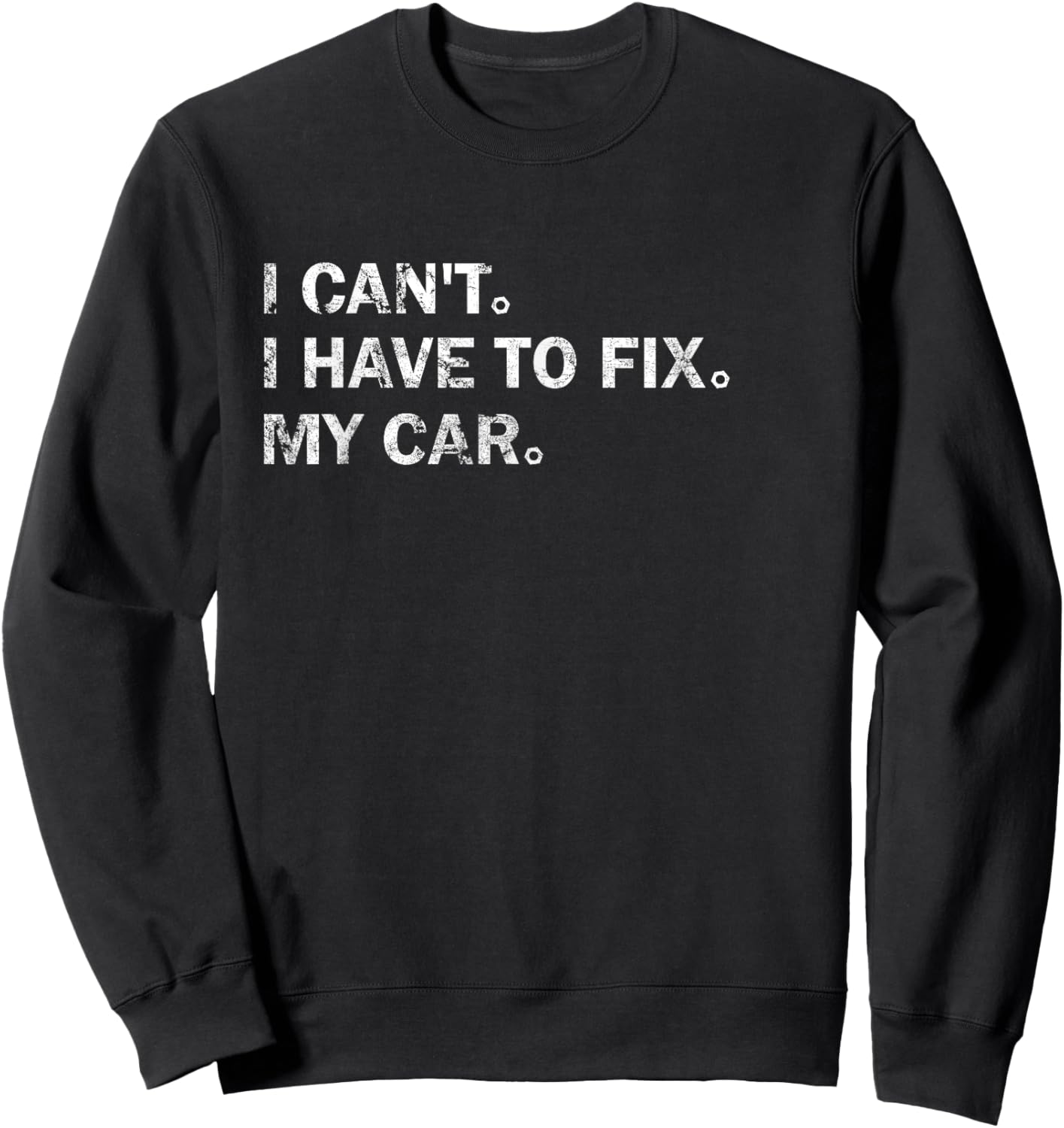 Garage Car Mechanics I Can't I Have To Fix My Car Sweatshirt - Sweatshirt | Black