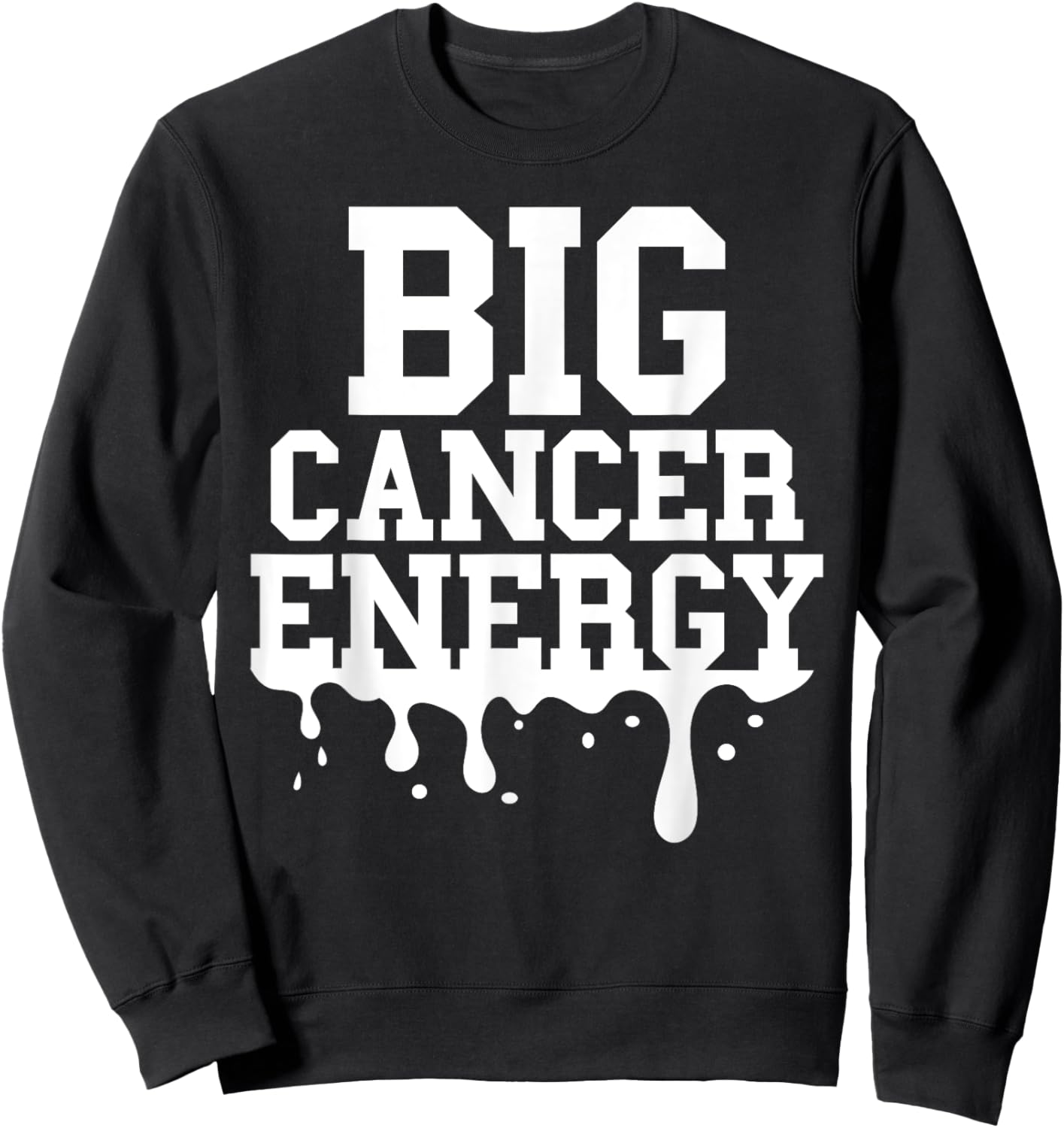 Big Cancer Energy Men Women Cancer Zodiac Sign Drip Birthday Sweatshirt - Sweatshirt | Black