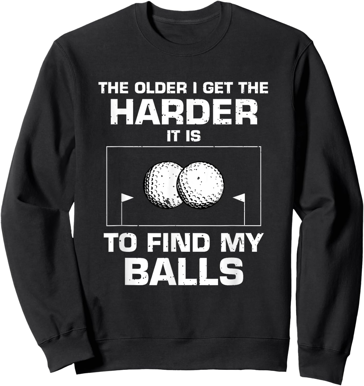 The Older I Get The Harder It Is To Find My Balls Golf Lover Sweatshirt - Sweatshirt | Black