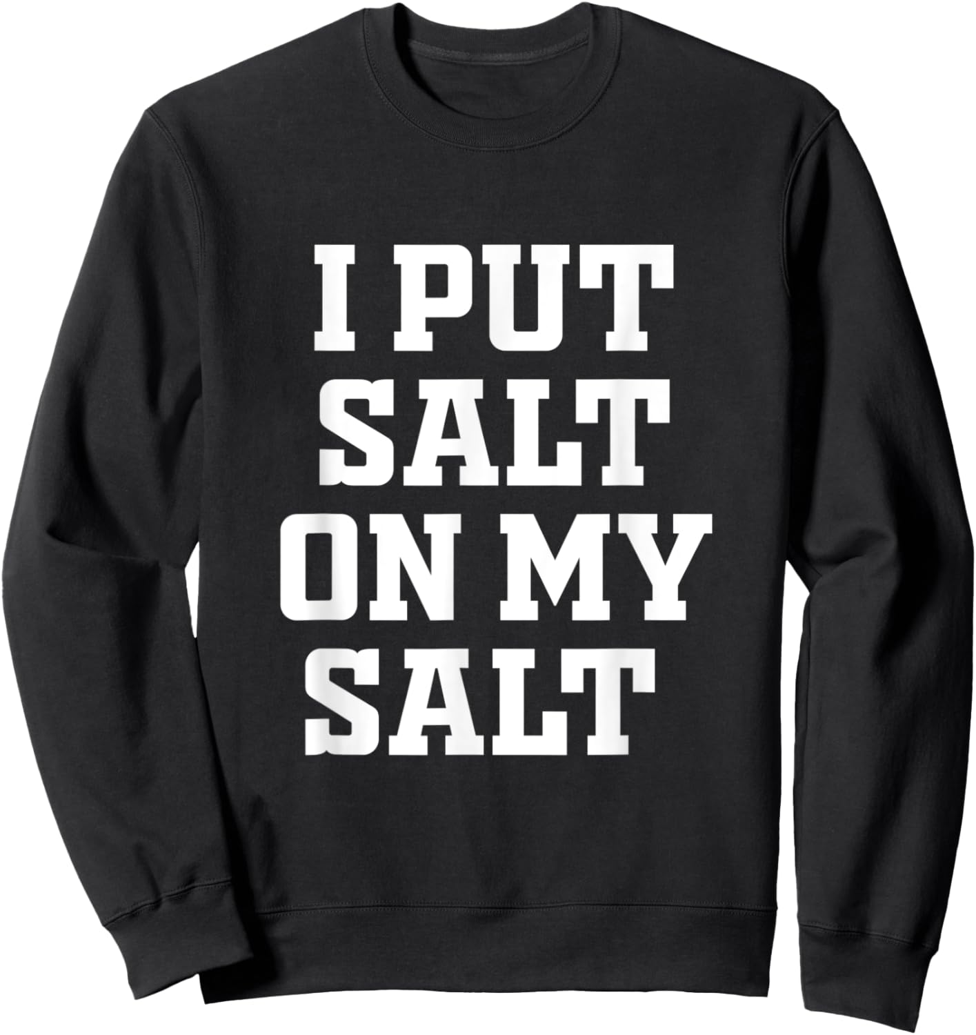 I Put Salt On My Salt - Funny Nacho Taco Salsa Idea Sweatshirt - Sweatshirt | Black