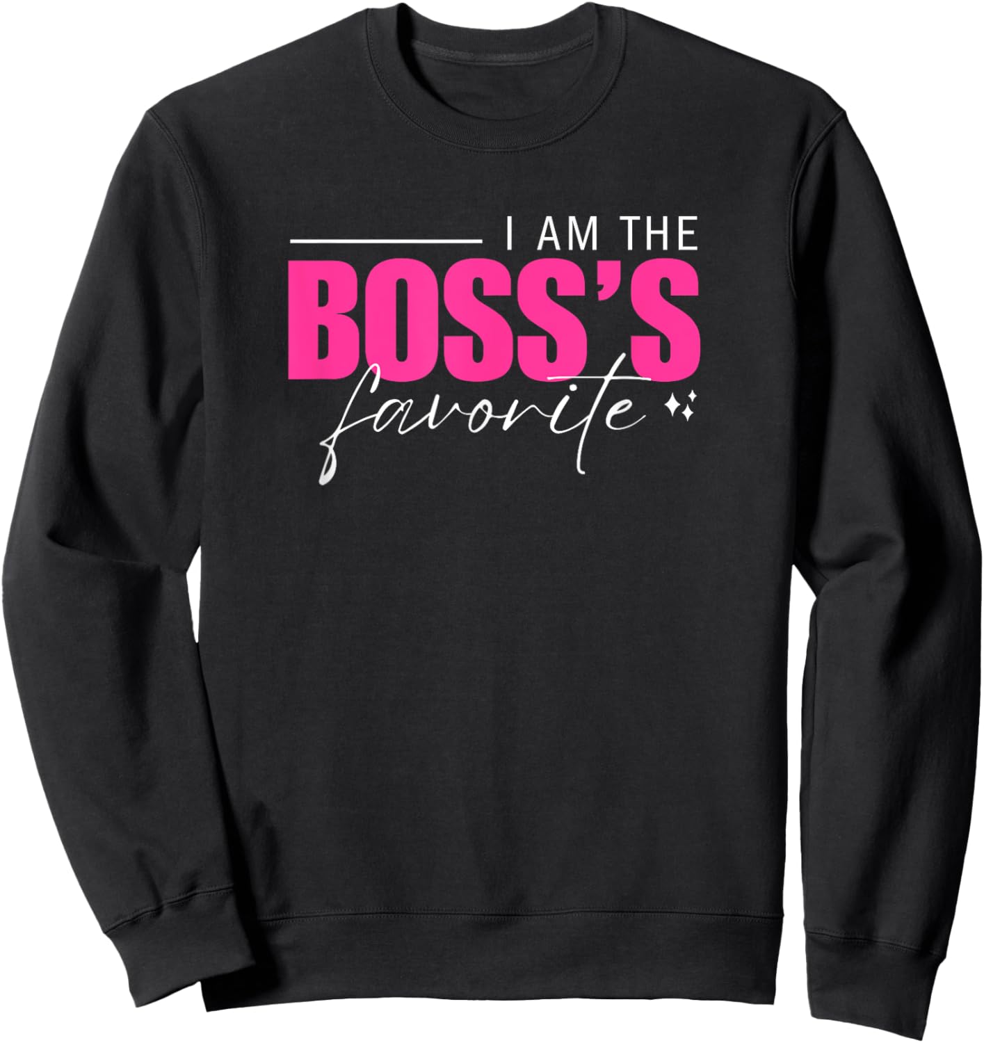 I Am the Boss's Favorite Funny Workplace Humor Work Boss Day Sweatshirt - Sweatshirt | Black