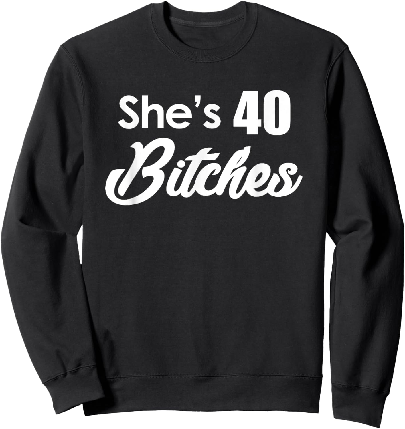 She's 40 Bitches - Funny 40th Birthday Gift 40th Birthday Sweatshirt - Sweatshirt | Black