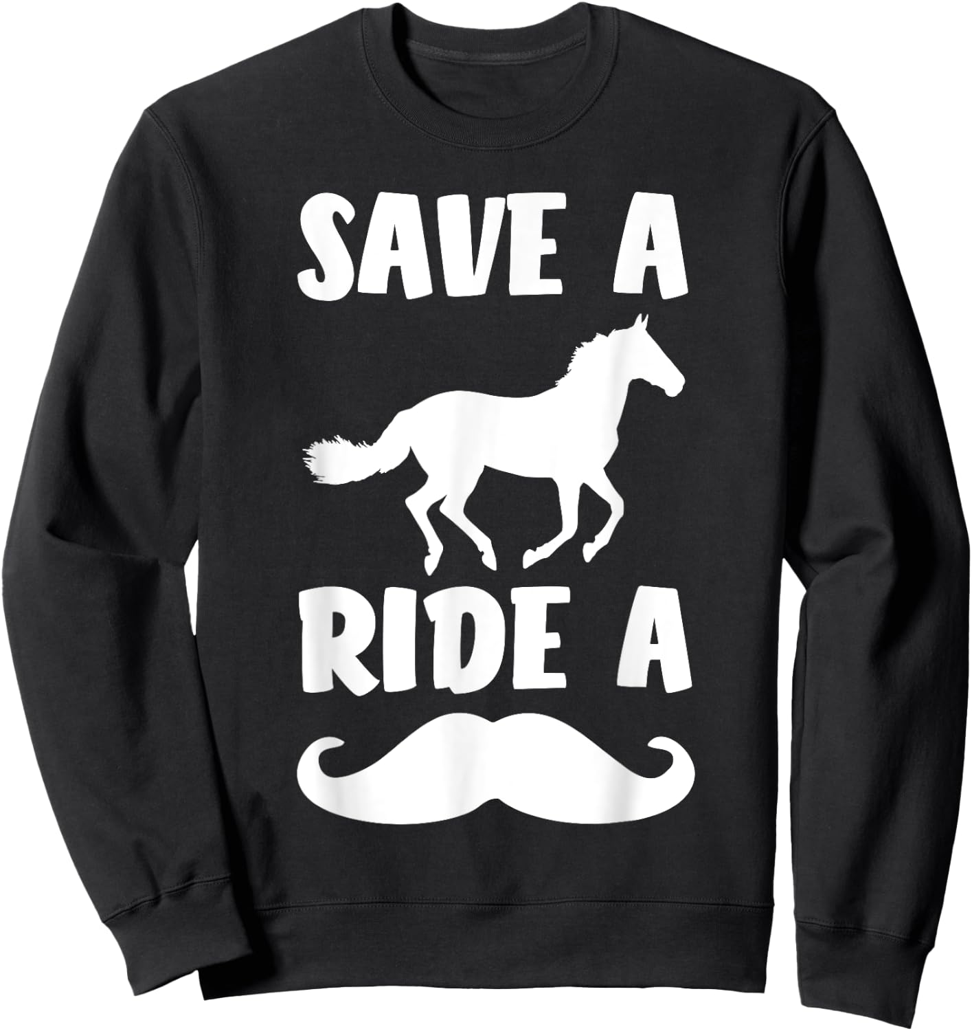 Save A Horse Ride A Mustache Shirt - Free Moustache Rides. Sweatshirt - Sweatshirt | Black