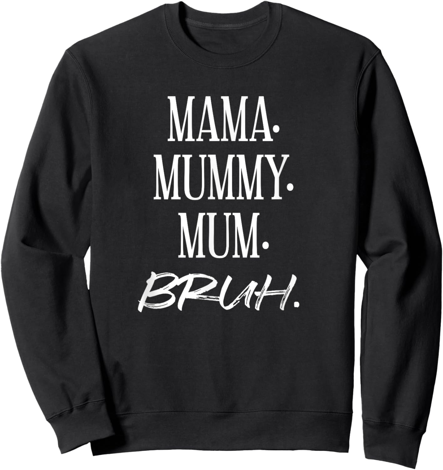 Mama. Mummy. Mom. Bruh. Funny Mother's Day Mother Best Sweatshirt - Sweatshirt | Black