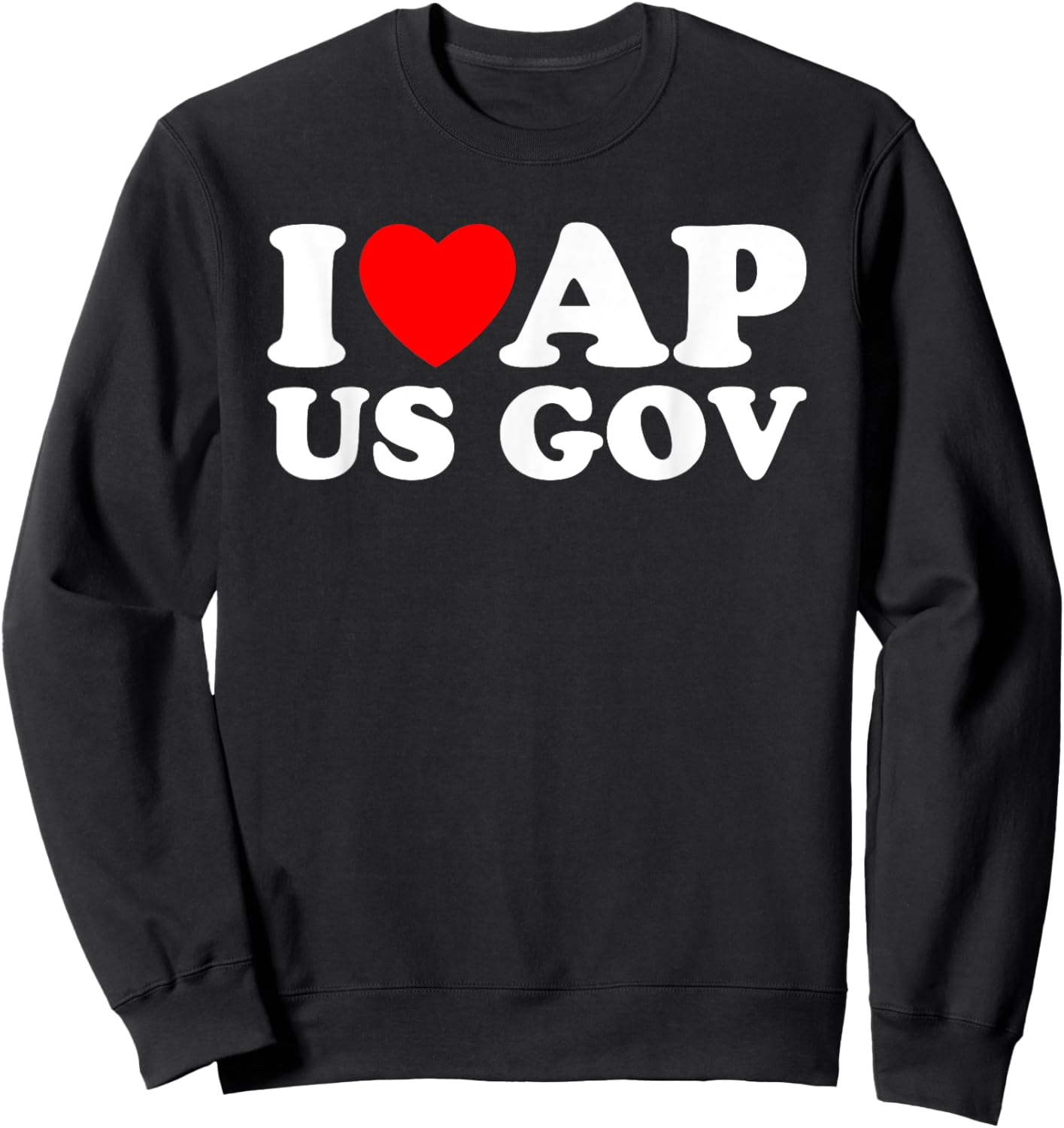 I Love AP US Gov I Heart AP US Gov AP United States Gov Sweatshirt - Sweatshirt | Black