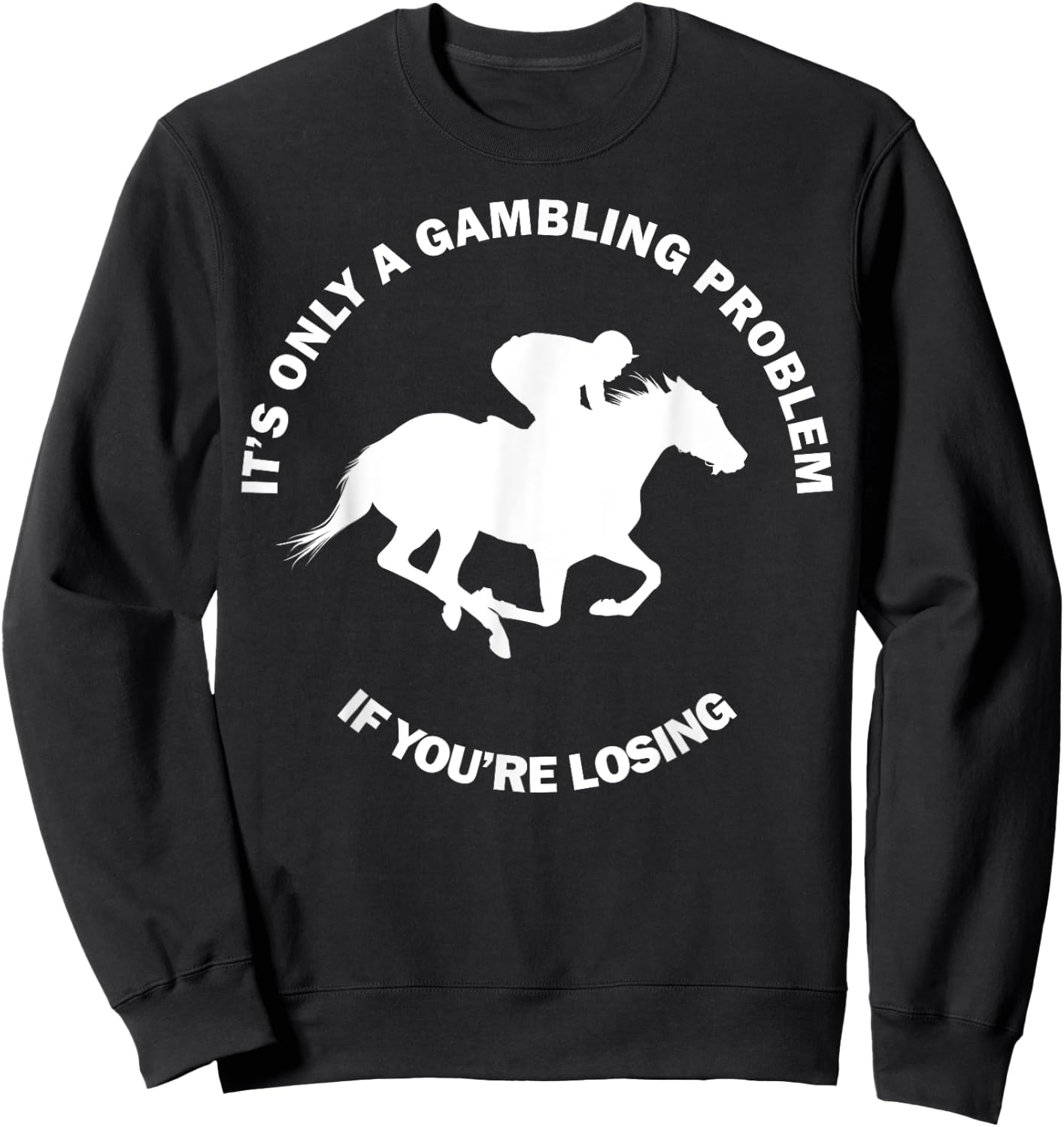 It's Only A Gambling Problem Horse Racing Betting Funny Gift Sweatshirt - Sweatshirt | Black