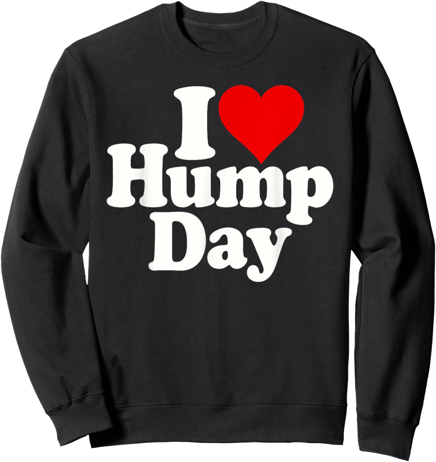 I Love Heart Hump Day Wednesday Midweek Over the Hump Sweatshirt - Sweatshirt | Black