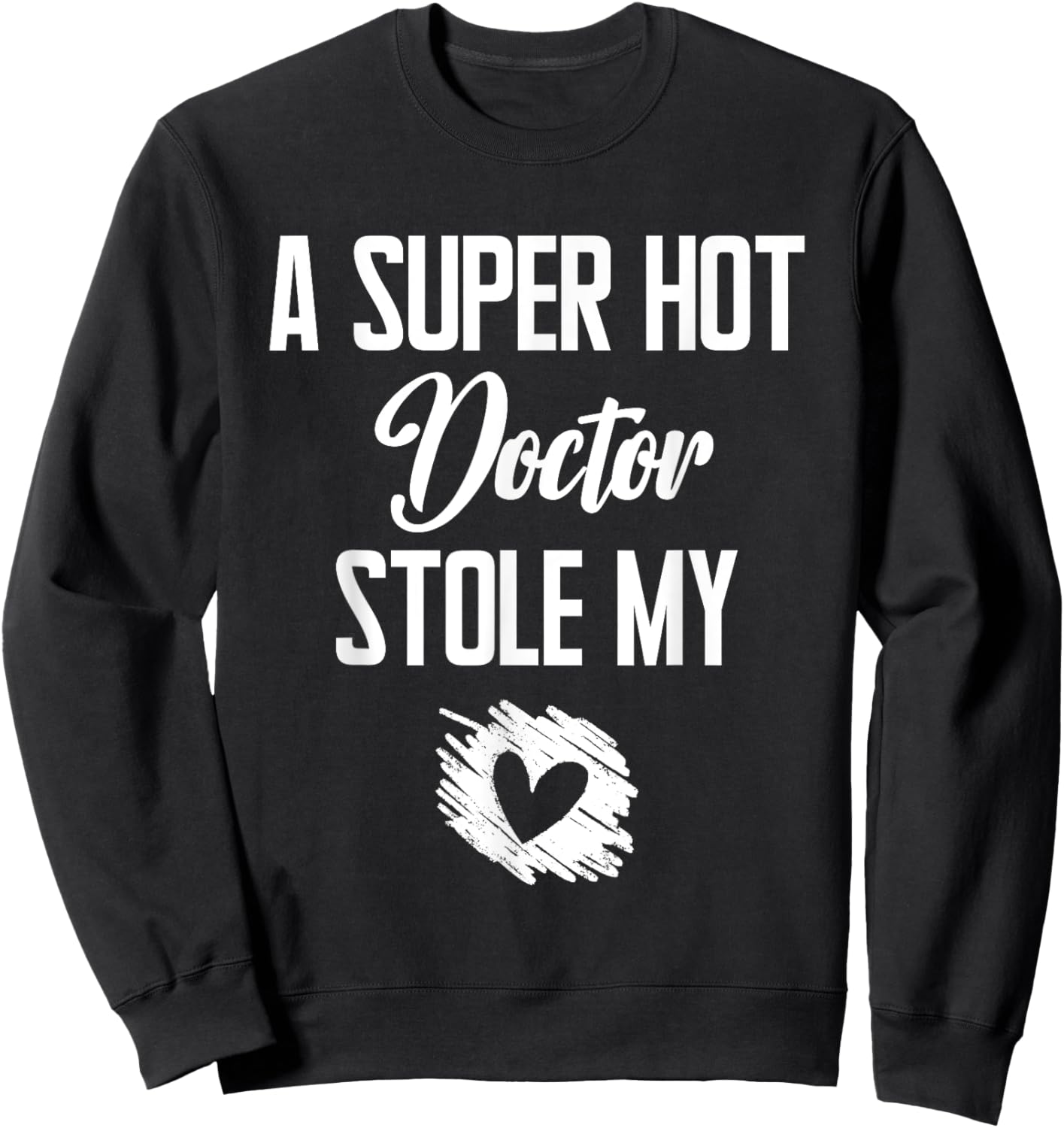 A Super Hot Doctor Stole My Heart Cute I Love Sweatshirt - Sweatshirt | Black