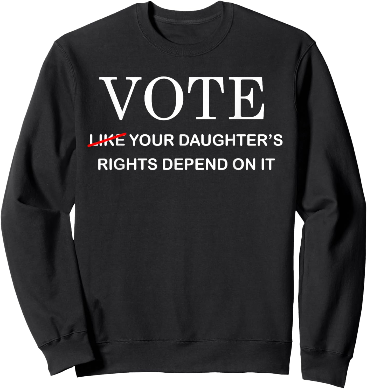 Vote Like Your Daughter's Rights Depend On It Sweatshirt - Sweatshirt | Black