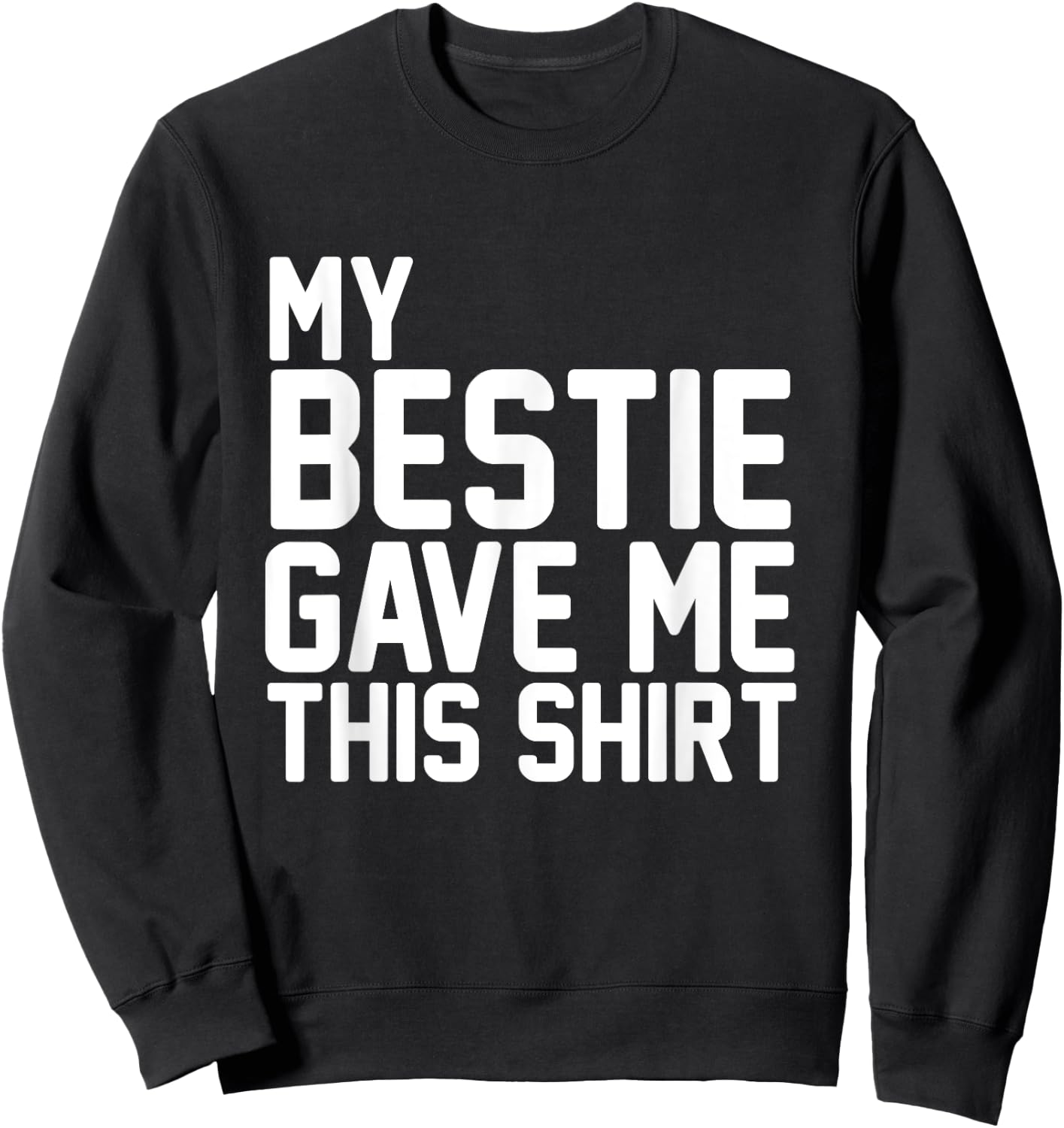 My Bestie Gave Me This Shirt Proud Bestie Sweatshirt - Sweatshirt | Black