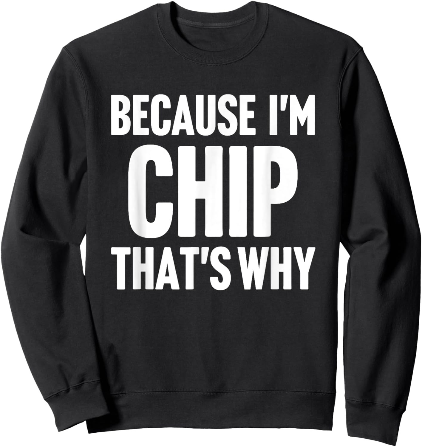 Because I'm Chip That's Why Am Personalized Name Sweatshirt - Sweatshirt | Black