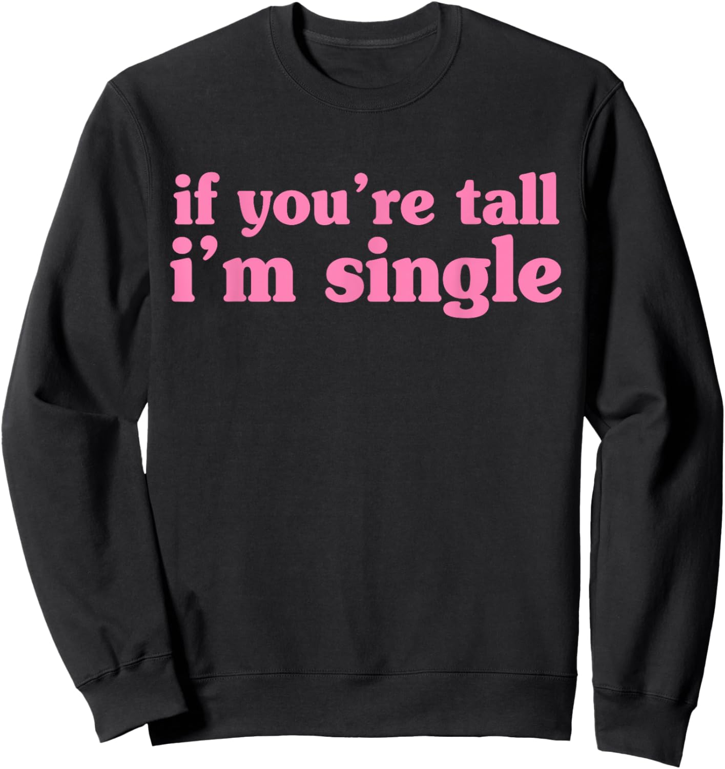 If You're Tall I'm Single Funny Apparel Sweatshirt - Sweatshirt | Black