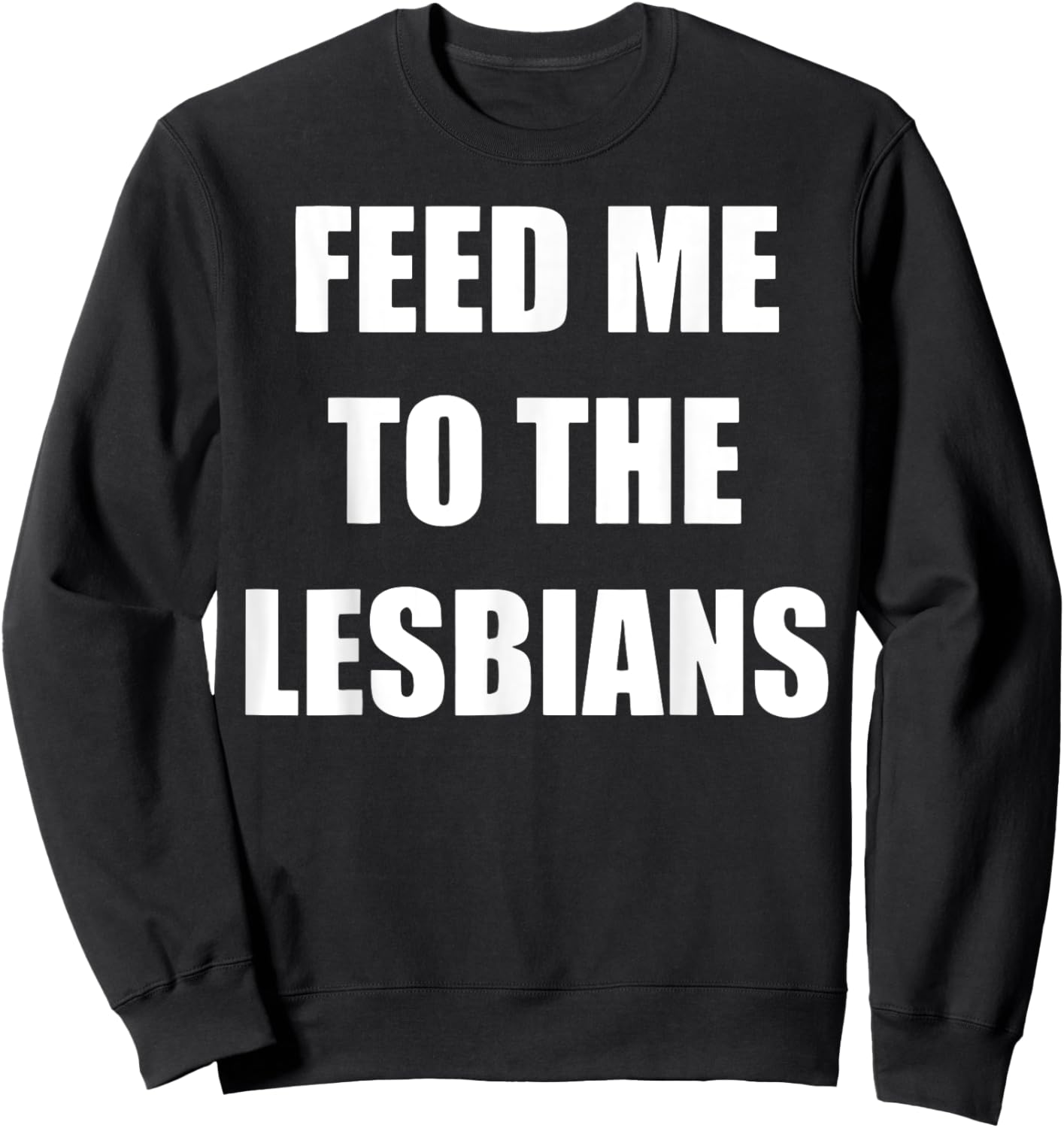 Feed Me To The Lesbians Funny Lesbians Gay Pride Sweatshirt - Sweatshirt | Black