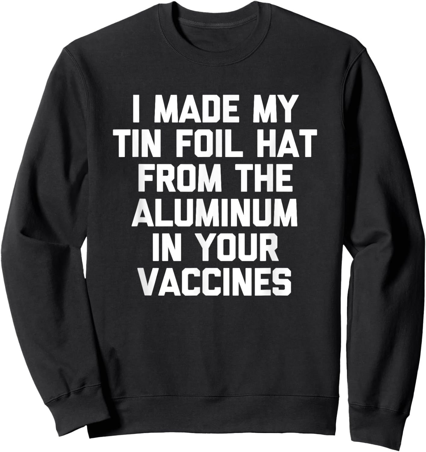 I Made My Tin Foil Hat From The Aluminum In Your Vaccines Sweatshirt - Sweatshirt | Black