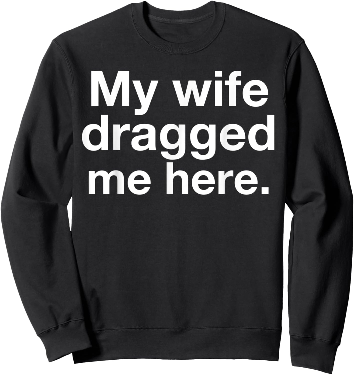 My Wife Dragged Me Here Funny Married Marriage Husband Humor Sweatshirt - Sweatshirt | Black