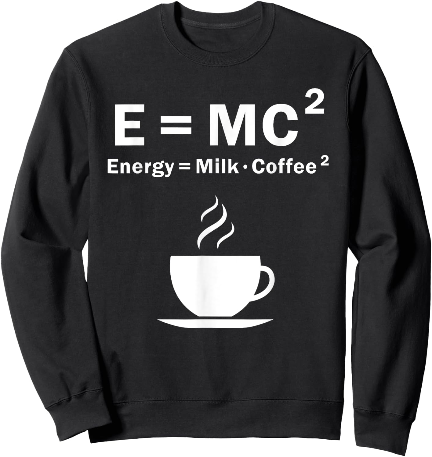 E=MC Energy Is Milk And Coffee Formula Science Gift Sweatshirt - Sweatshirt | Black