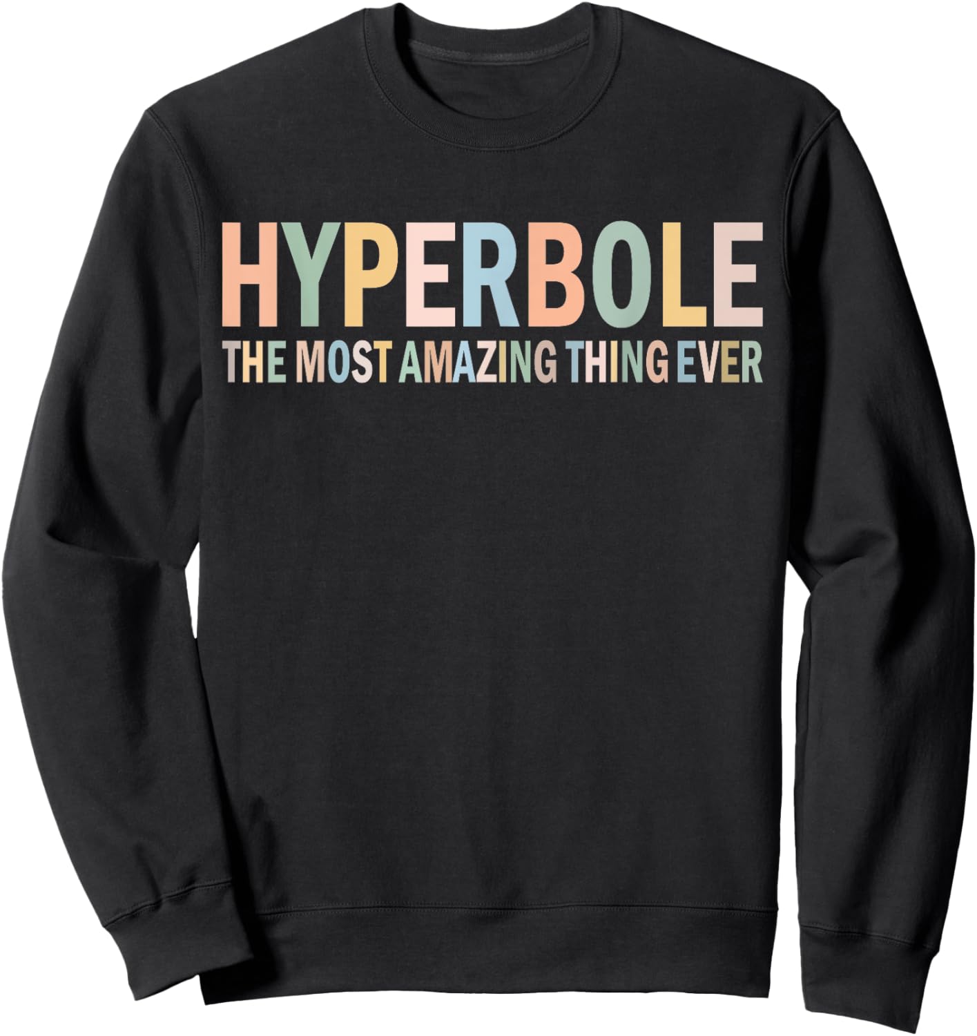 Hyperbole the Most Amazing Thing Ever Funny Sweatshirt - Sweatshirt | Black