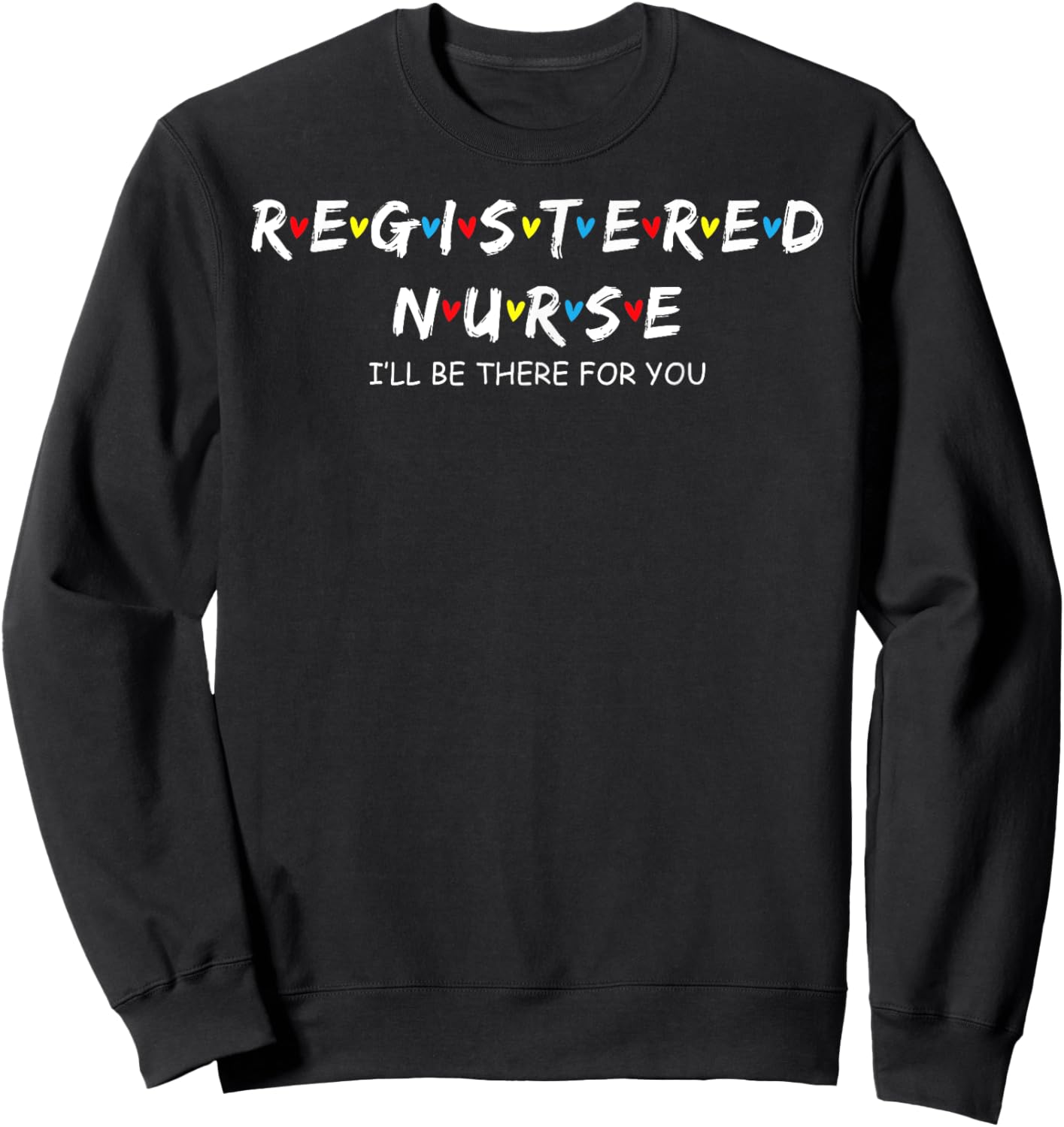 Cute Registered Nurse I'll Be There For You Sweatshirt - Sweatshirt | Black