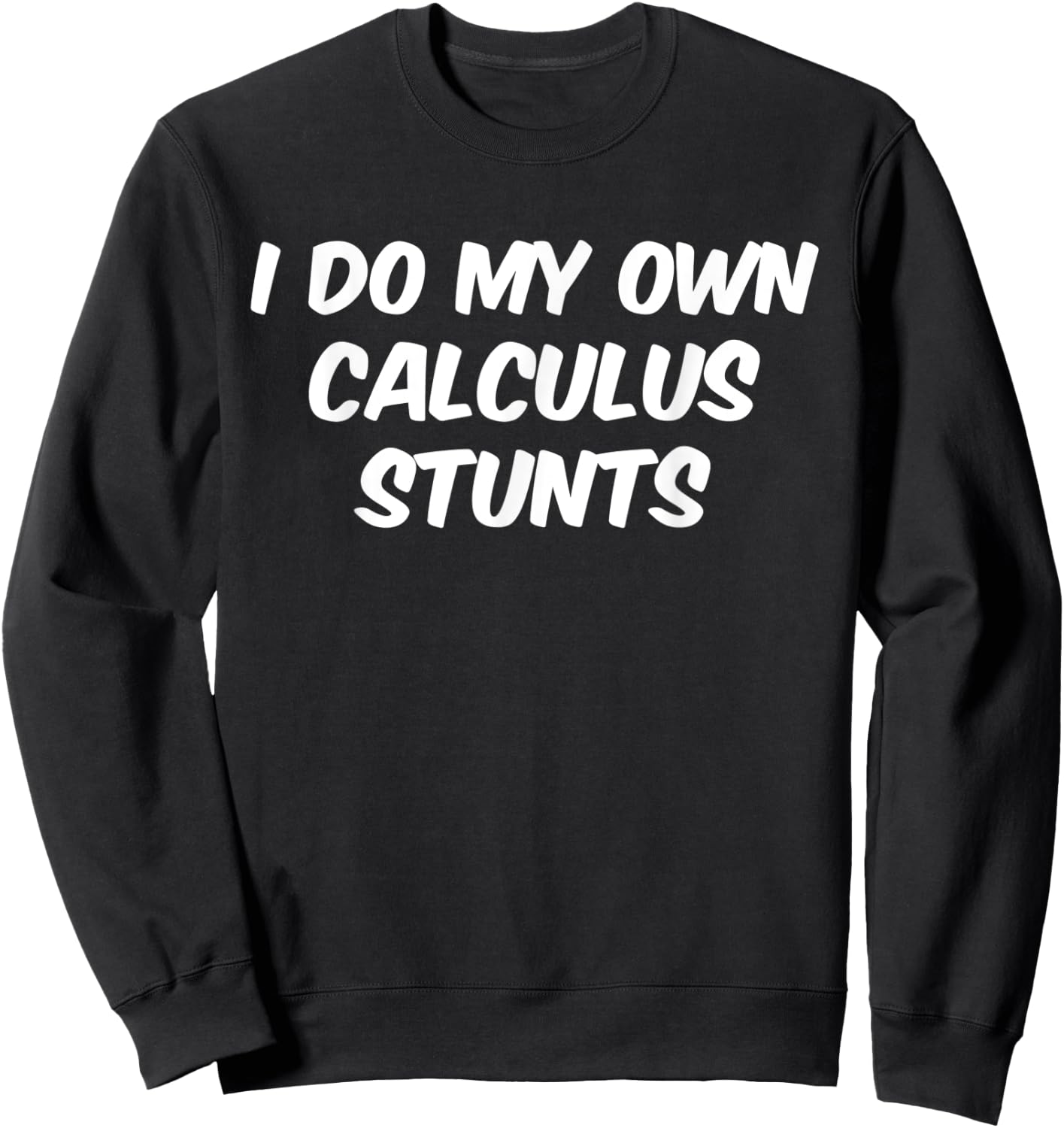 Funny Sarcastic Nerdy I do my own Calculus Stunts Geek Sweatshirt - Sweatshirt | Black