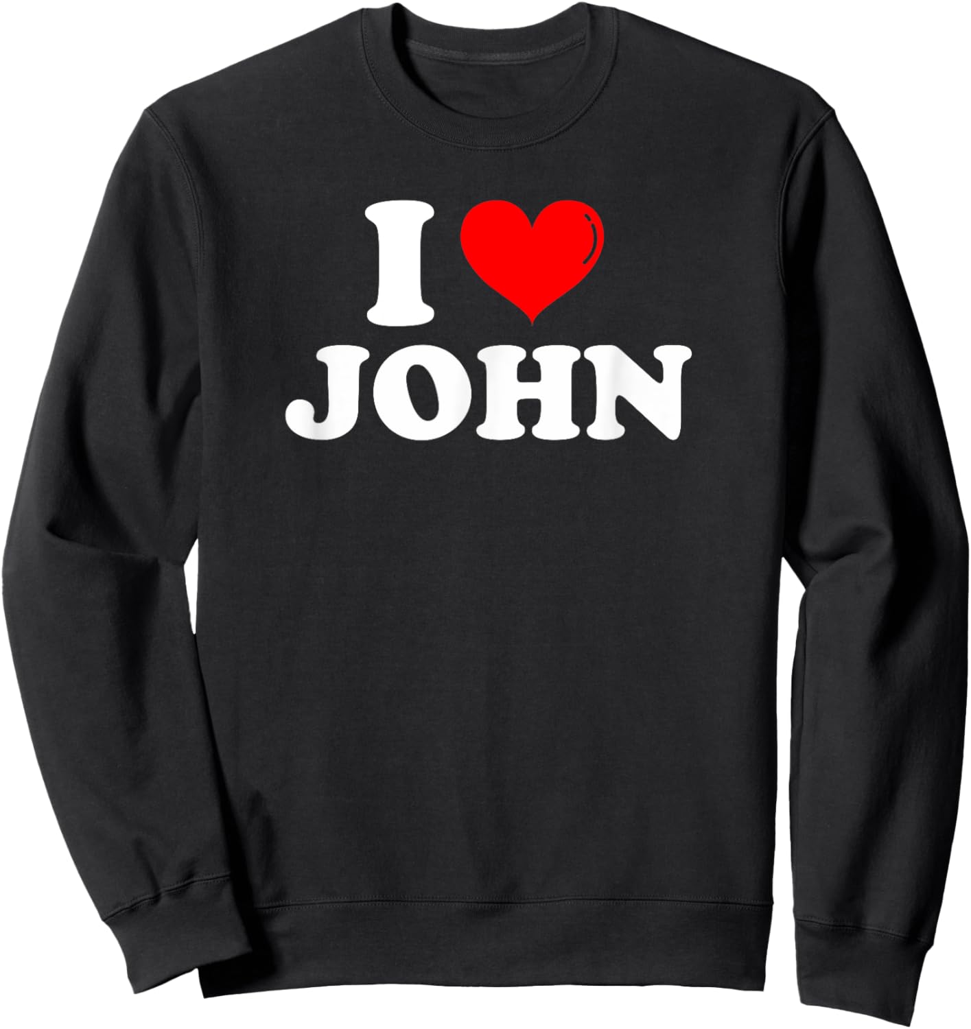 I Love John I Heart John First Name John Joke Funny Sweatshirt - Sweatshirt | Black
